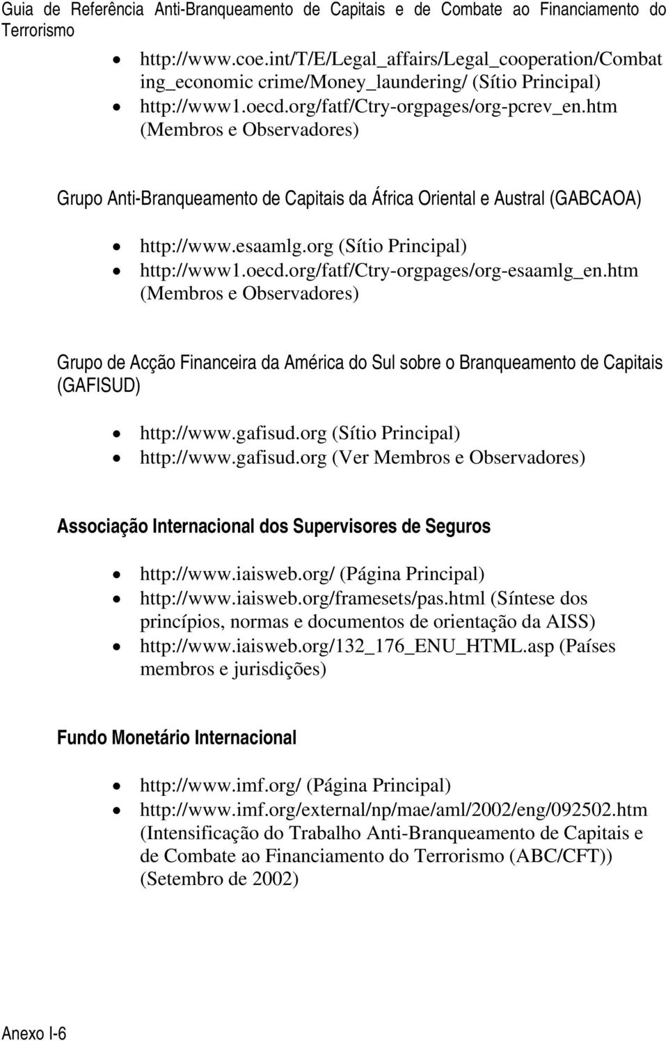 htm (Membros e Observadores) Grupo Anti-Branqueamento de Capitais da África Oriental e Austral (GABCAOA) http://www.esaamlg.org (Sítio Principal) http://www1.oecd.