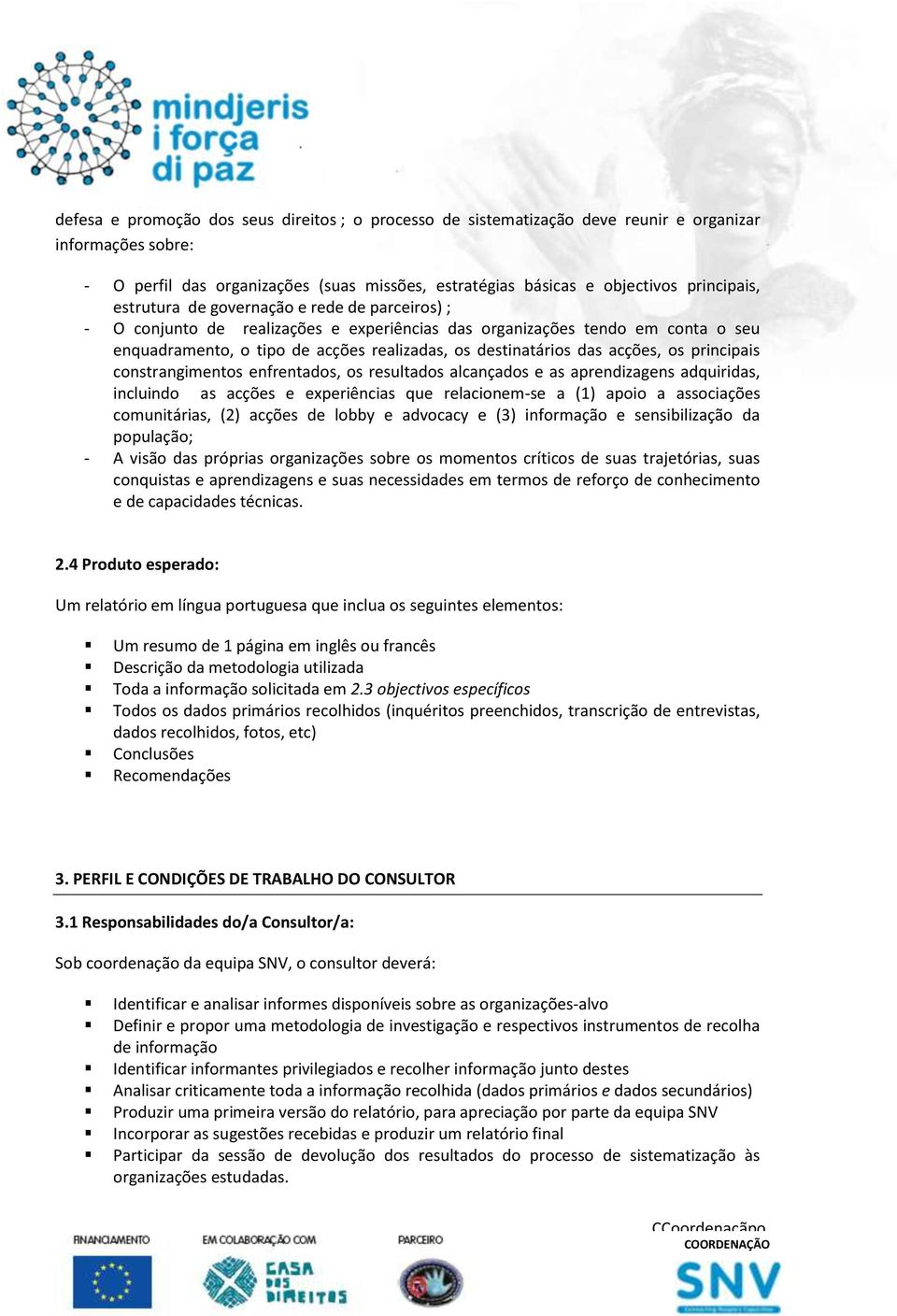 acções, os principais constrangimentos enfrentados, os resultados alcançados e as aprendizagens adquiridas, incluindo as acções e experiências que relacionem-se a (1) apoio a associações