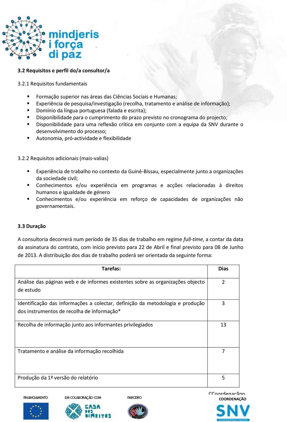 com a equipa da SNV durante o desenvolvimento do processo; Autonomia, pró-actividade e flexibilidade 3.2.