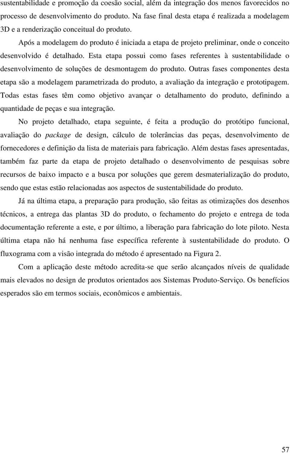 Após a modelagem do produto é iniciada a etapa de projeto preliminar, onde o conceito desenvolvido é detalhado.