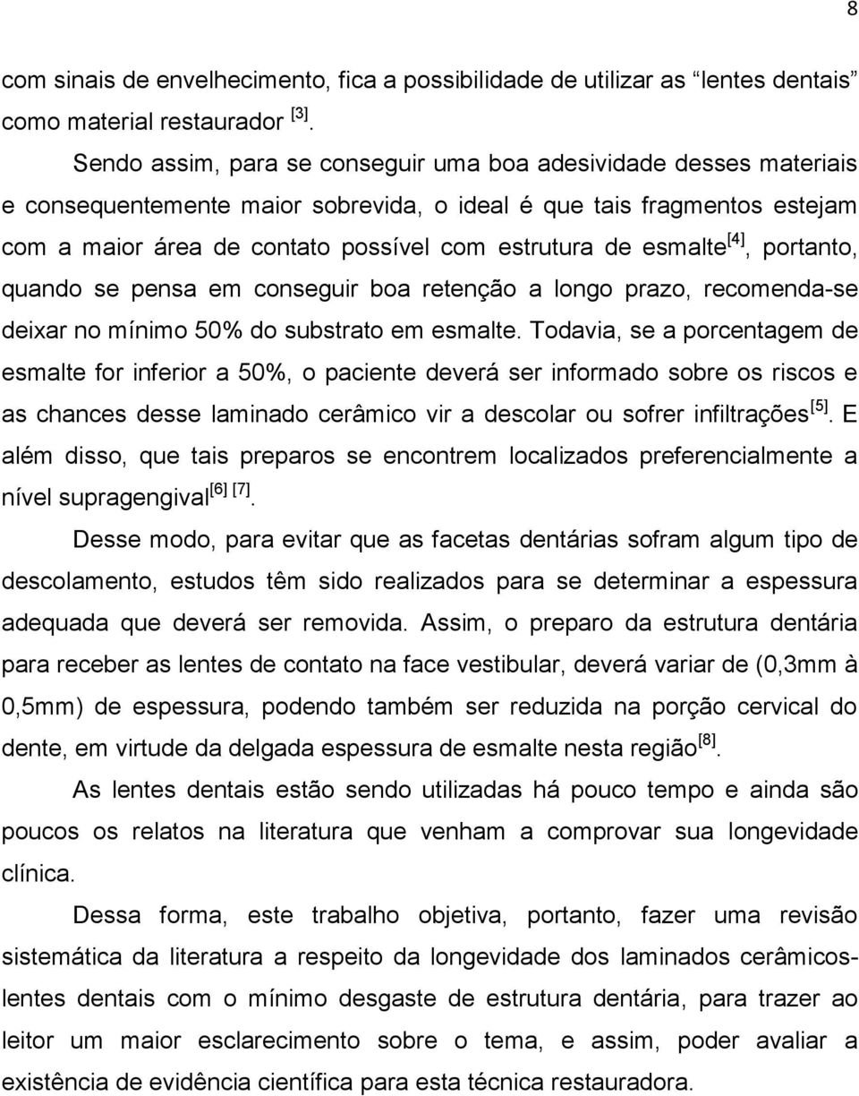 esmalte [4], portanto, quando se pensa em conseguir boa retenção a longo prazo, recomenda-se deixar no mínimo 50% do substrato em esmalte.