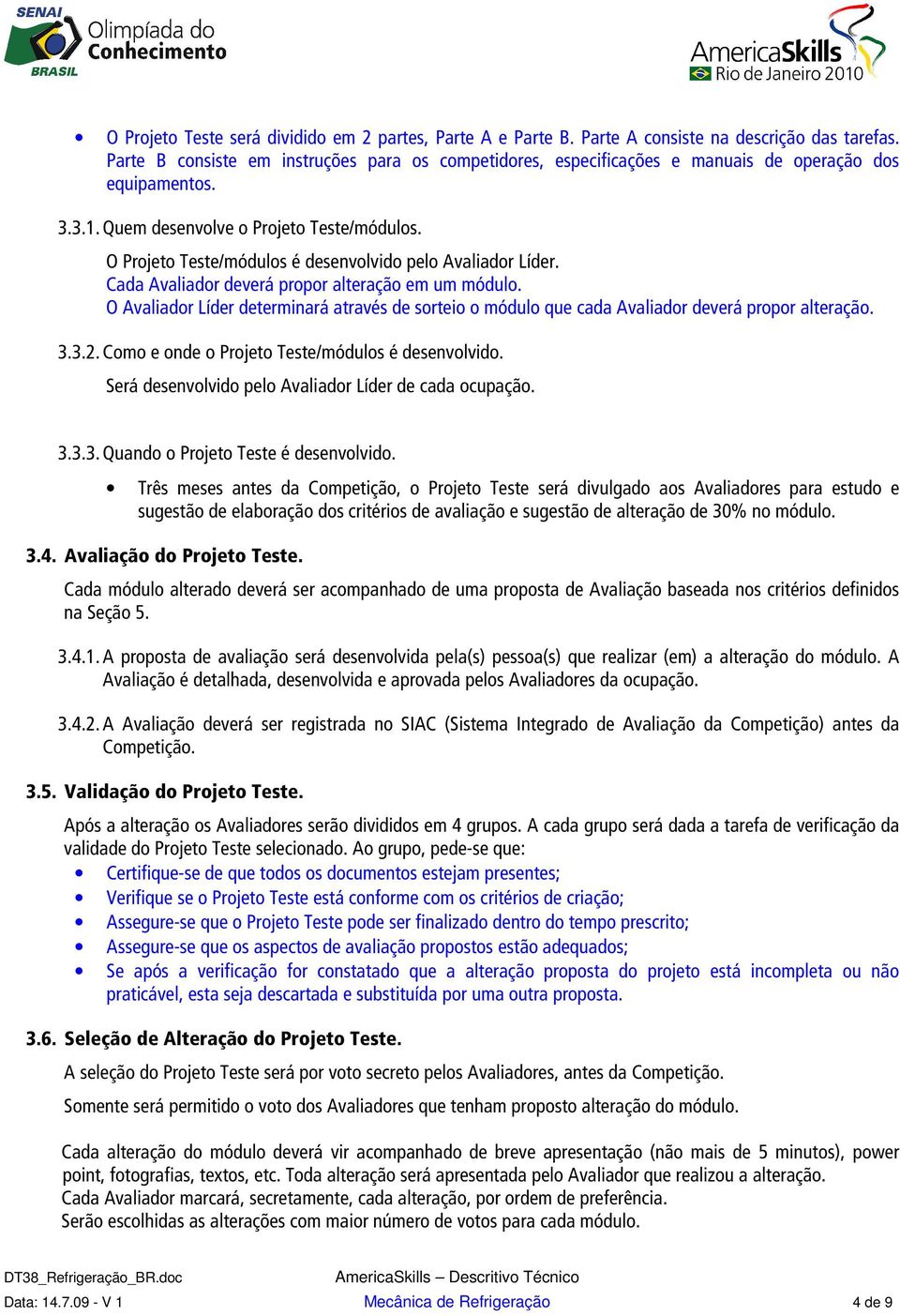 O Projeto Teste/módulos é desenvolvido pelo Avaliador Líder. Cada Avaliador deverá propor alteração em um módulo.