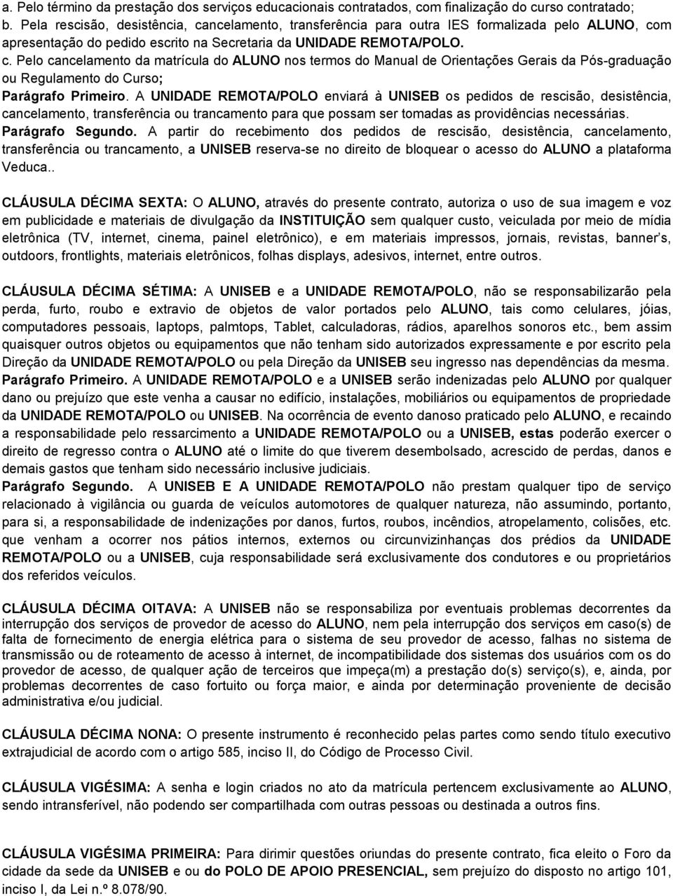 A UNIDADE REMOTA/POLO enviará à UNISEB os pedidos de rescisão, desistência, cancelamento, transferência ou trancamento para que possam ser tomadas as providências necessárias. Parágrafo Segundo.