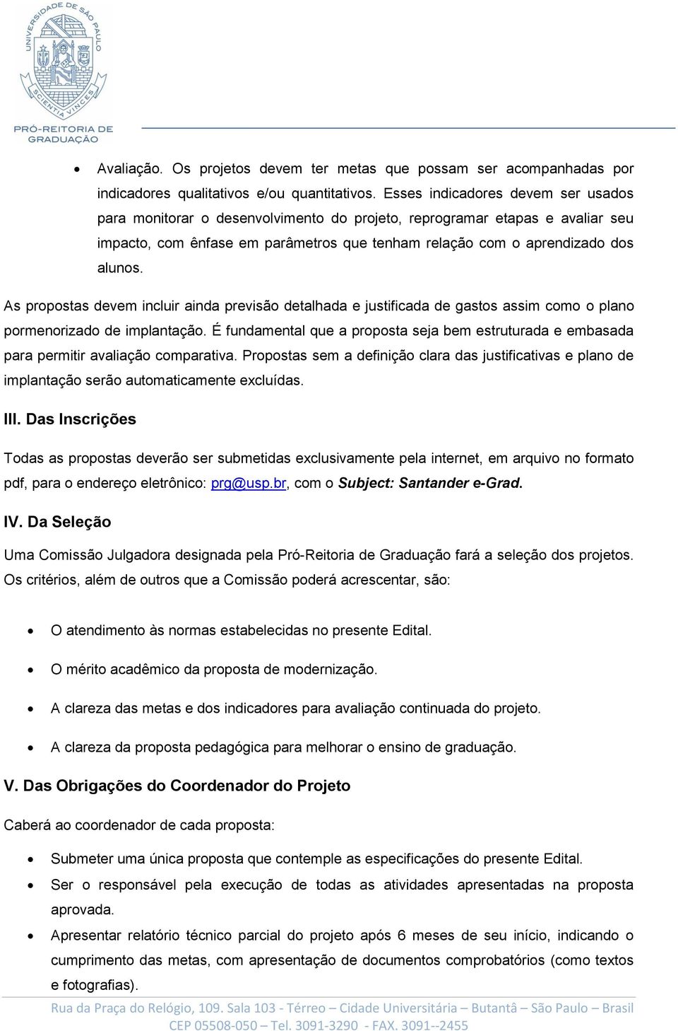 As propostas devem incluir ainda previsão detalhada e justificada de gastos assim como o plano pormenorizado de implantação.