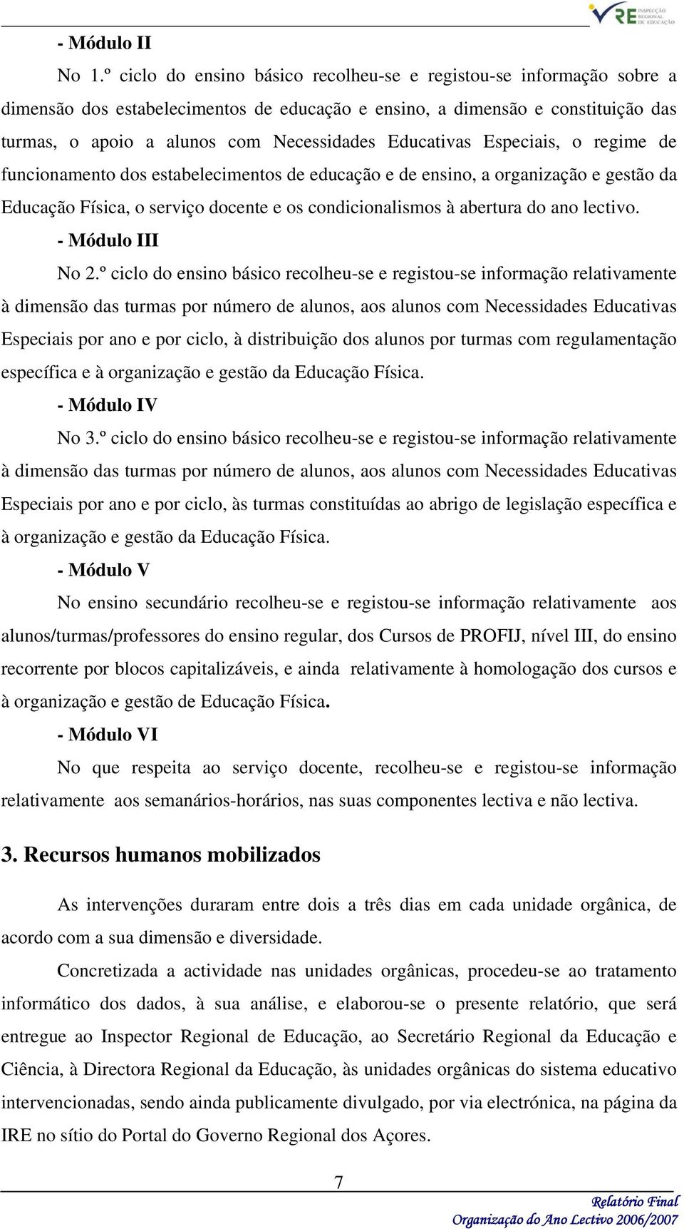 Educativas Especiais, o regime de funcionamento dos estabelecimentos de educação e de ensino, a organização e gestão da Educação Física, o serviço docente e os condicionalismos à abertura do ano