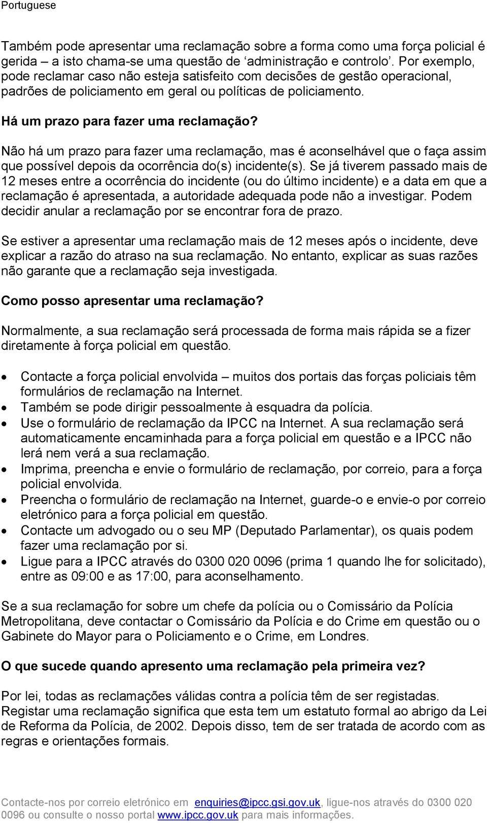 Não há um prazo para fazer uma reclamação, mas é aconselhável que o faça assim que possível depois da ocorrência do(s) incidente(s).