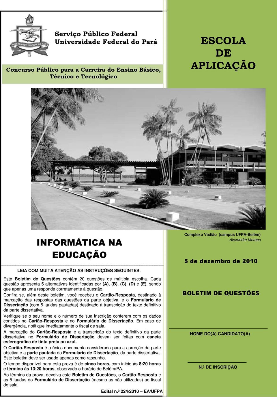 Cada questão apresenta 5 alternativas identificadas por,,, e, sendo que apenas uma responde corretamente à questão.