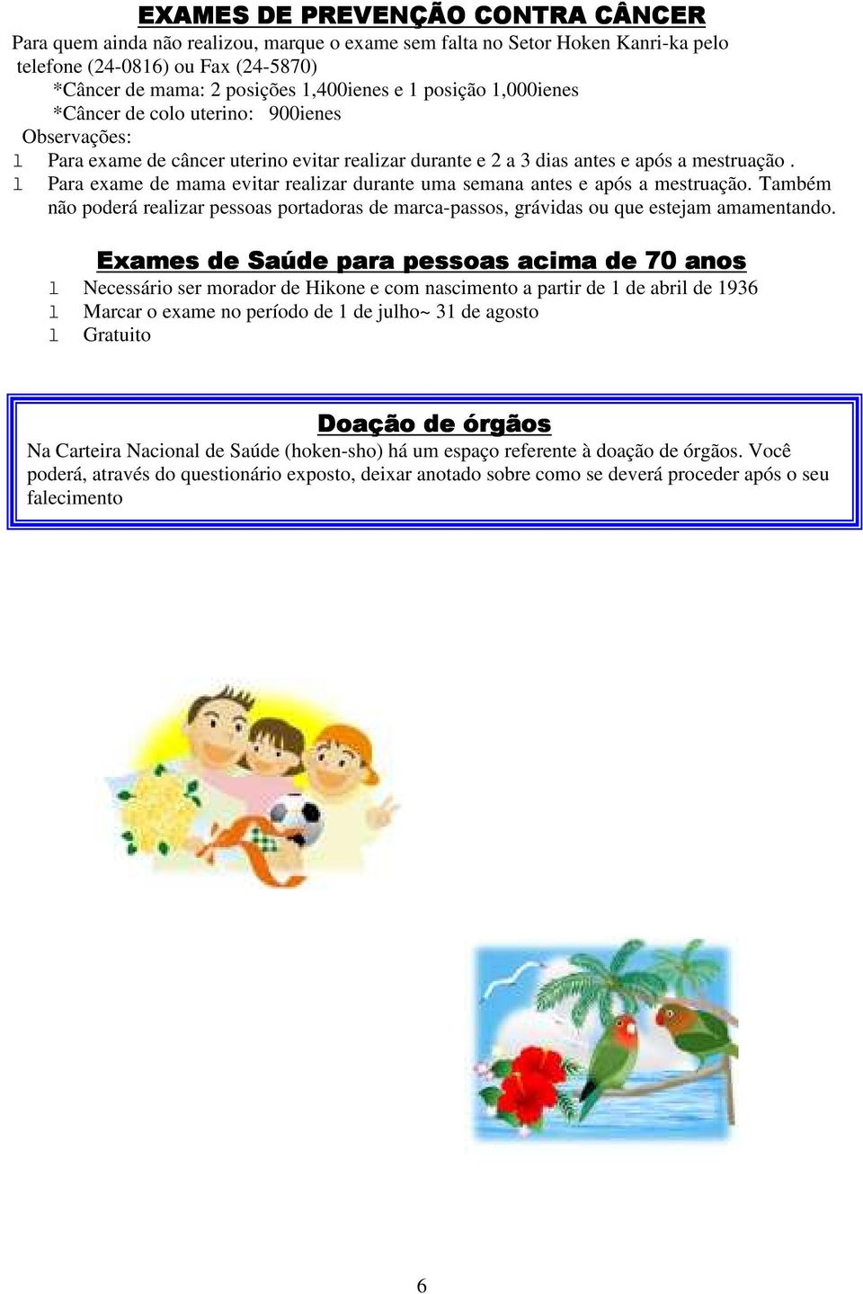 l Para exame de mama evitar realizar durante uma semana antes e após a mestruação. Também não poderá realizar pessoas portadoras de marca-passos, grávidas ou que estejam amamentando.