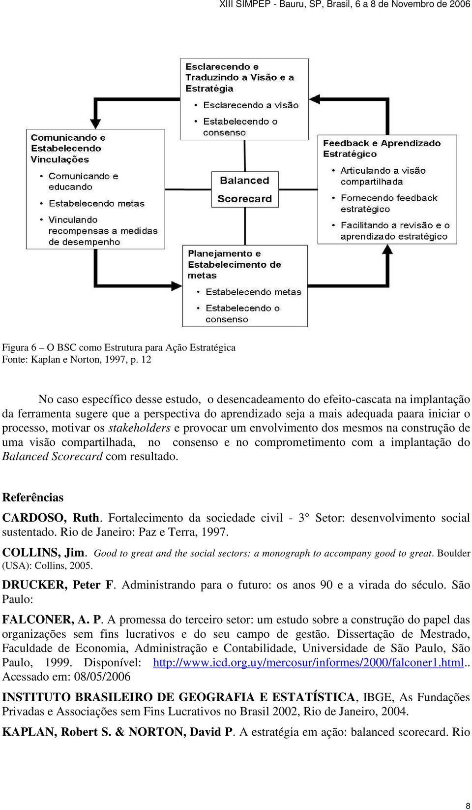 stakeholders e provocar um envolvimento dos mesmos na construção de uma visão compartilhada, no consenso e no comprometimento com a implantação do Balanced Scorecard com resultado.