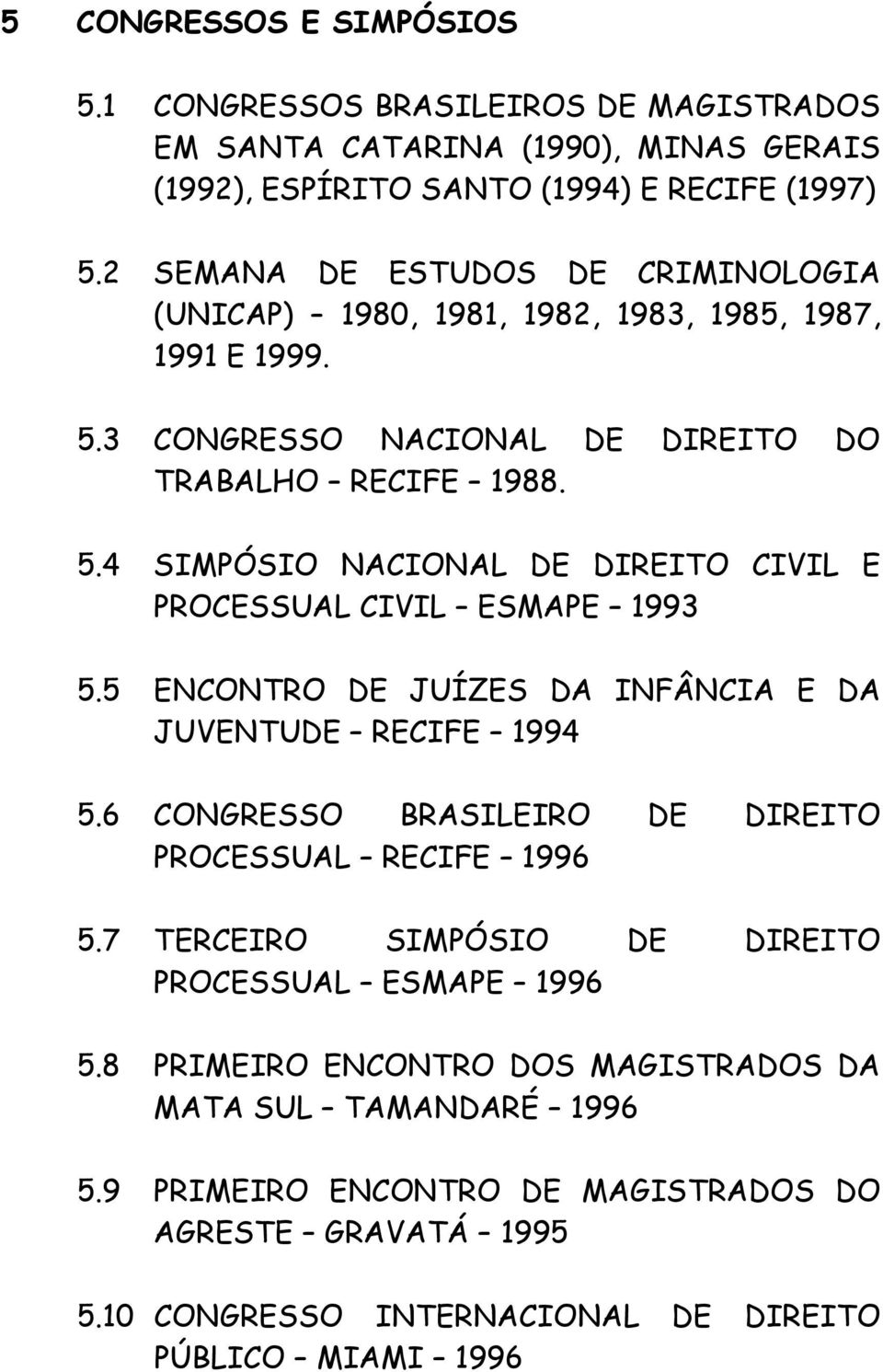 5 ENCONTRO DE JUÍZES DA INFÂNCIA E DA JUVENTUDE RECIFE 1994 5.6 CONGRESSO BRASILEIRO DE DIREITO PROCESSUAL RECIFE 1996 5.7 TERCEIRO SIMPÓSIO DE DIREITO PROCESSUAL ESMAPE 1996 5.