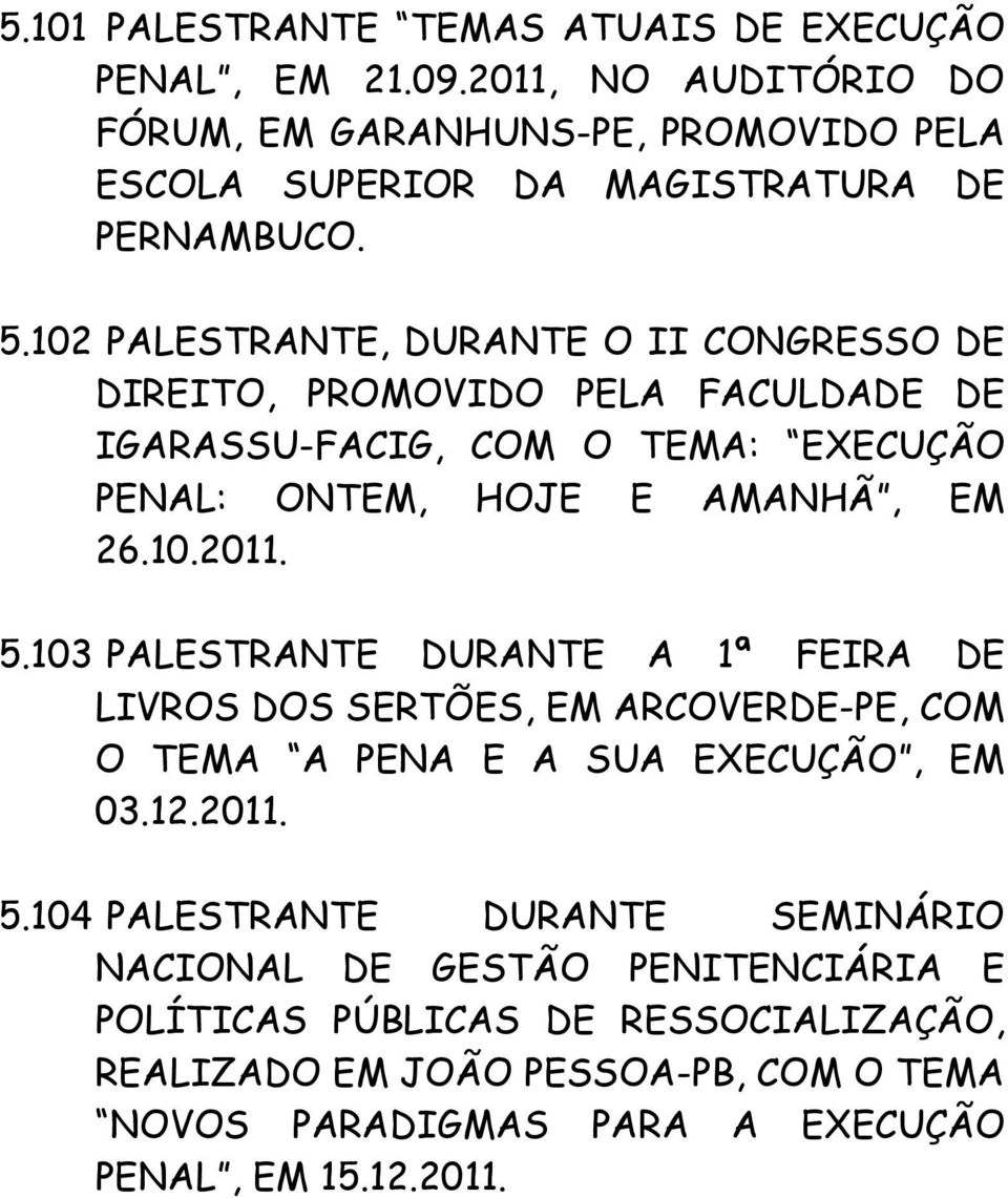 103 PALESTRANTE DURANTE A 1ª FEIRA DE LIVROS DOS SERTÕES, EM ARCOVERDE-PE, COM O TEMA A PENA E A SUA EXECUÇÃO, EM 03.12.2011. 5.