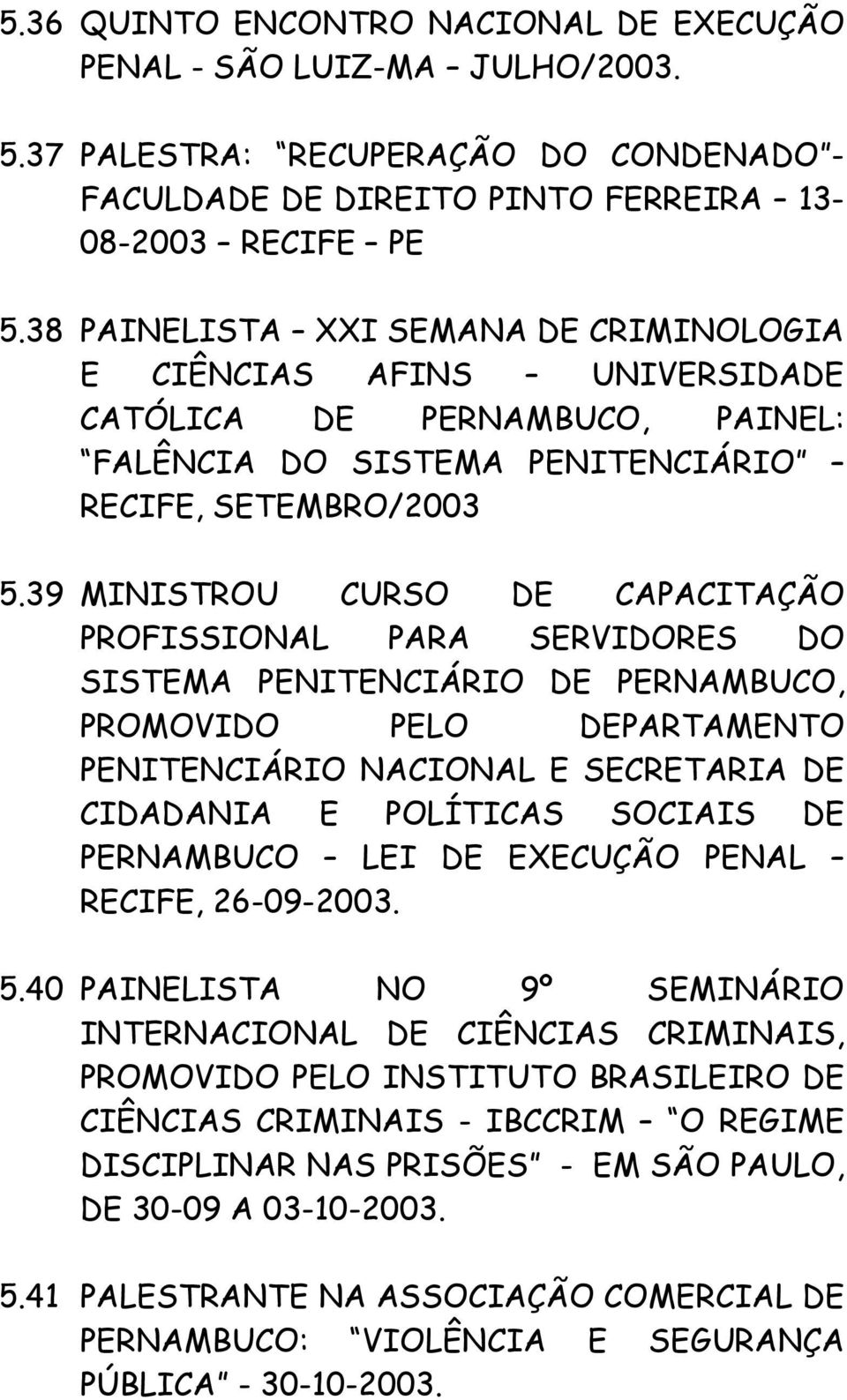 39 MINISTROU CURSO DE CAPACITAÇÃO PROFISSIONAL PARA SERVIDORES DO SISTEMA PENITENCIÁRIO DE PERNAMBUCO, PROMOVIDO PELO DEPARTAMENTO PENITENCIÁRIO NACIONAL E SECRETARIA DE CIDADANIA E POLÍTICAS SOCIAIS