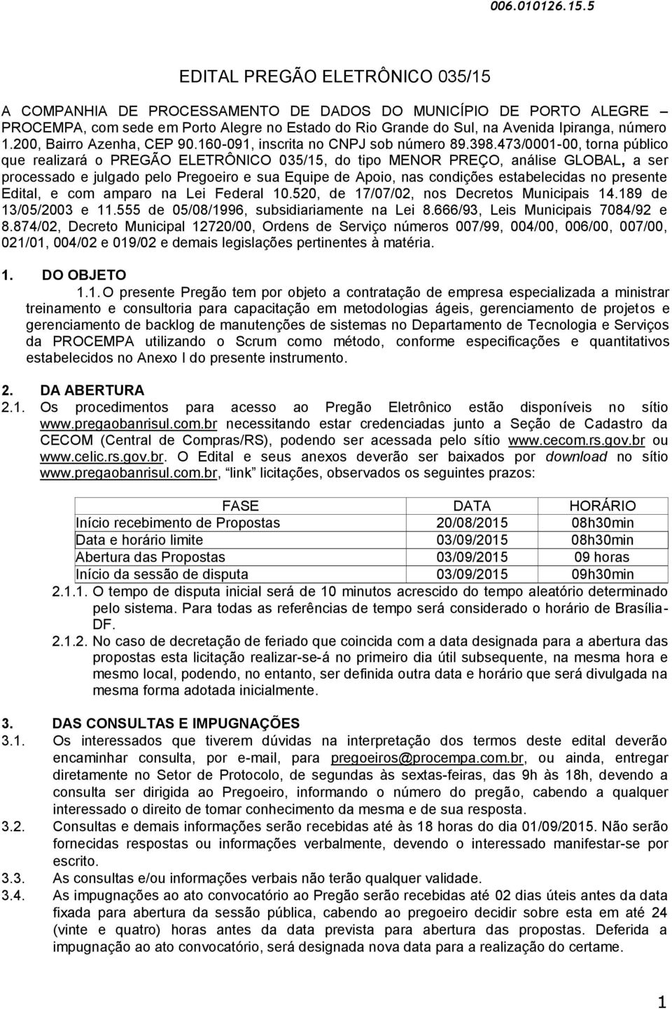 473/0001-00, torna público que realizará o PREGÃO ELETRÔNICO 035/15, do tipo MENOR PREÇO, análise GLOBAL, a ser processado e julgado pelo Pregoeiro e sua Equipe de Apoio, nas condições estabelecidas