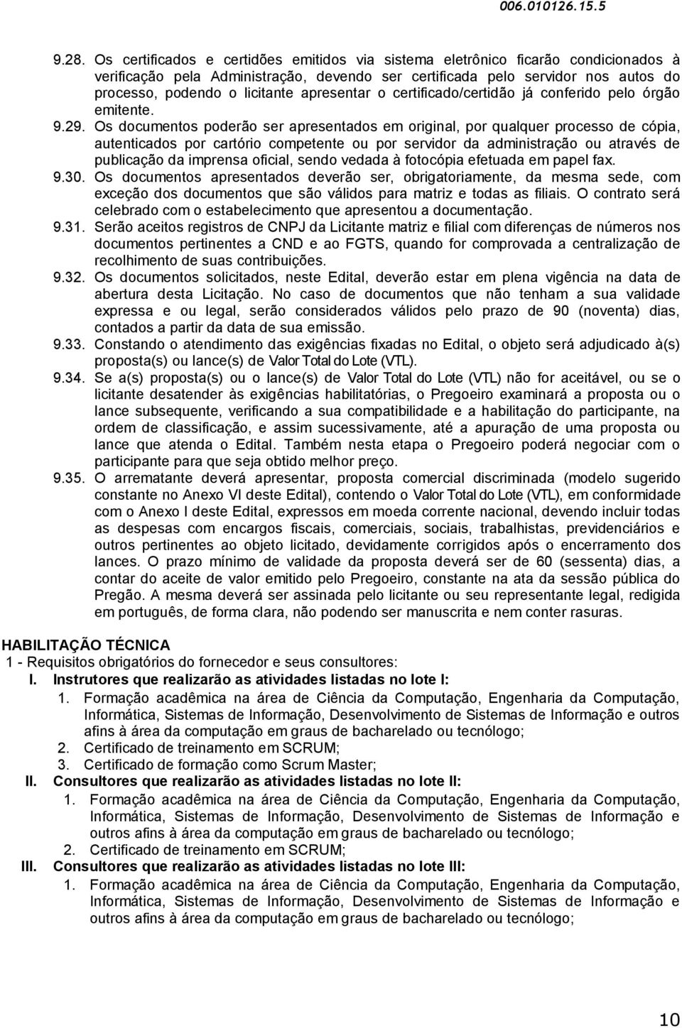 Os documentos poderão ser apresentados em original, por qualquer processo de cópia, autenticados por cartório competente ou por servidor da administração ou através de publicação da imprensa oficial,