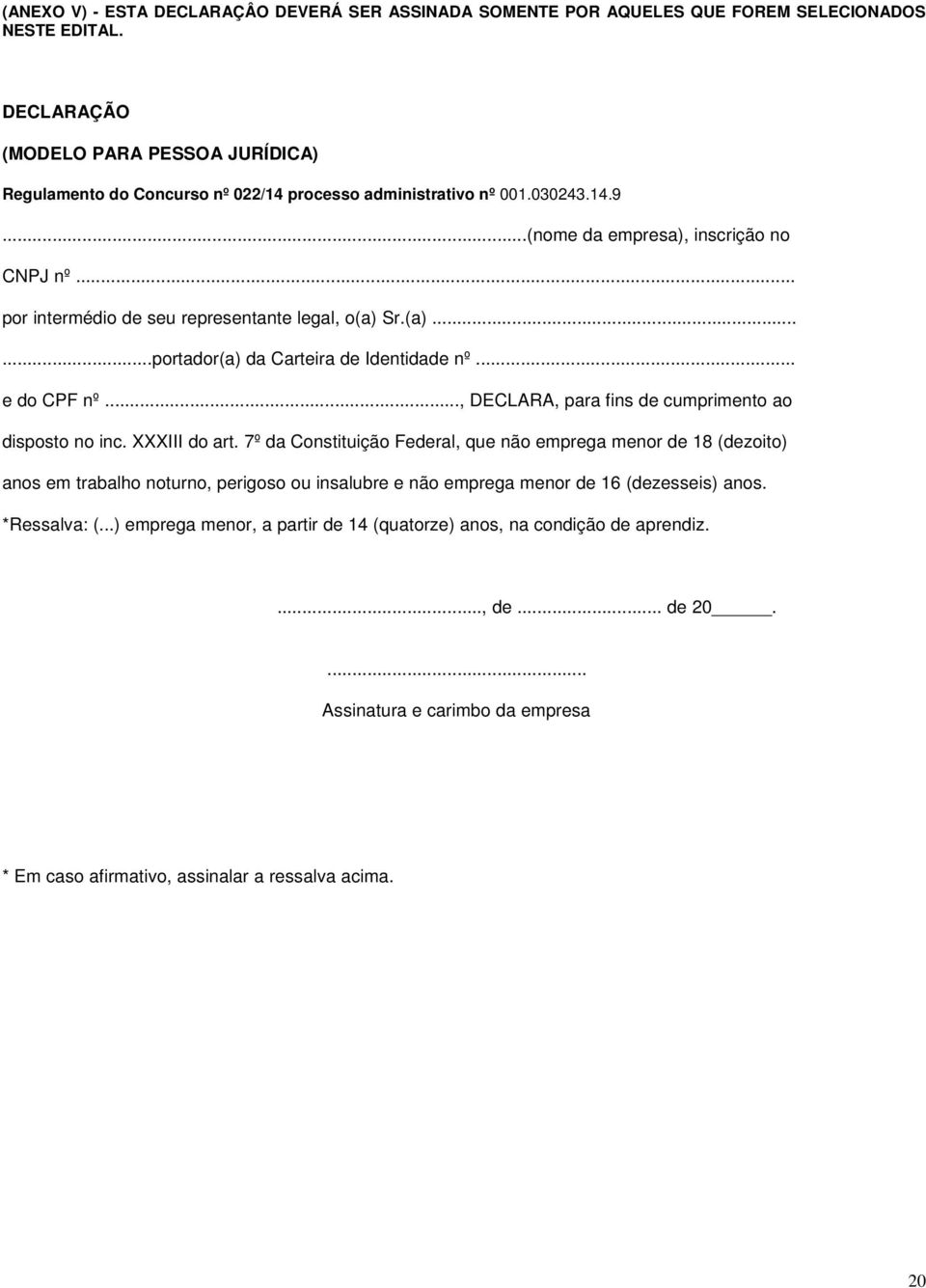 .. por intermédio de seu representante legal, o(a) Sr.(a)......portador(a) da Carteira de Identidade nº... e do CPF nº..., DECLARA, para fins de cumprimento ao disposto no inc. XXXIII do art.