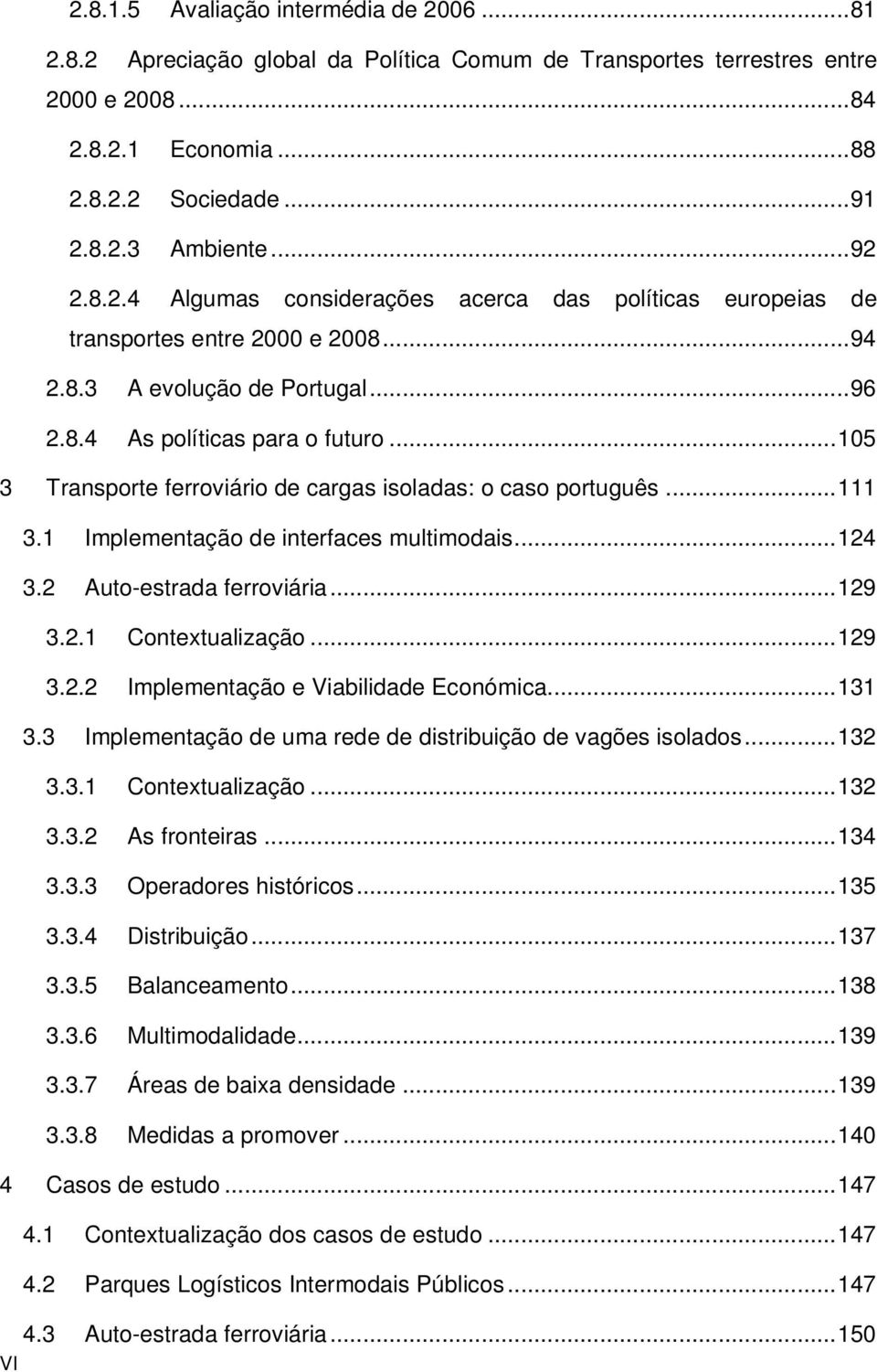 .. 105 3 Transporte ferroviário de cargas isoladas: o caso português... 111 3.1 Implementação de interfaces multimodais... 124 3.2 Auto-estrada ferroviária... 129 3.2.1 Contextualização... 129 3.2.2 Implementação e Viabilidade Económica.