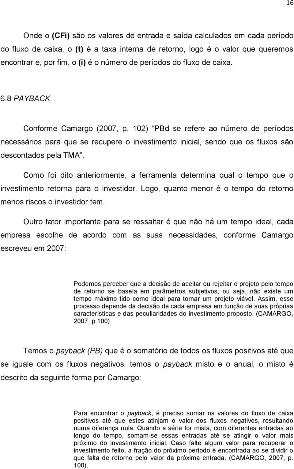 102) PBd se refere ao número de períodos necessários para que se recupere o investimento inicial, sendo que os fluxos são descontados pela TMA.