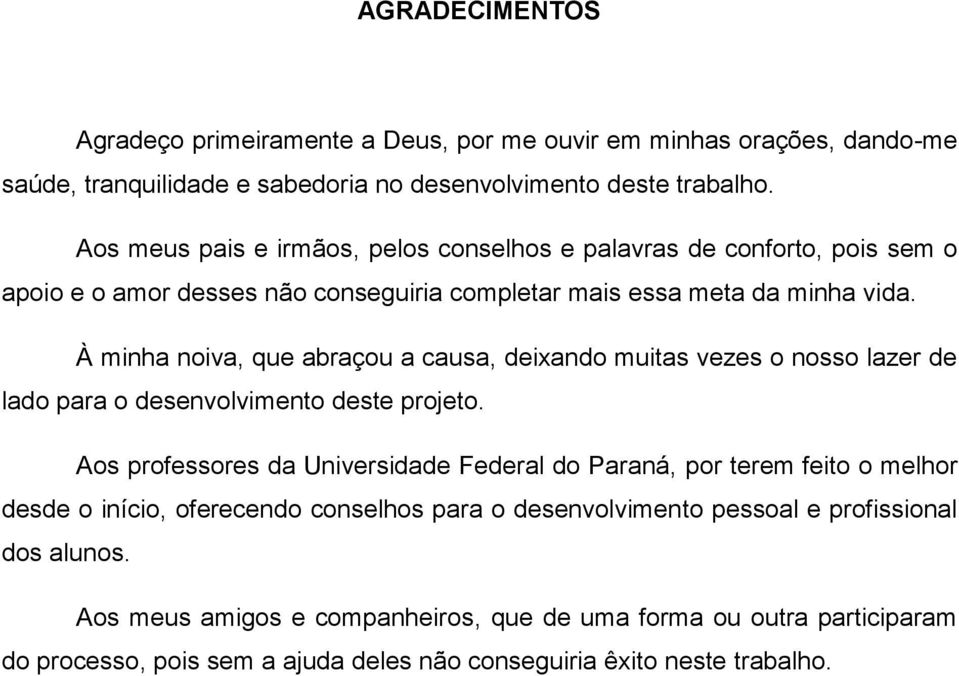 À minha noiva, que abraçou a causa, deixando muitas vezes o nosso lazer de lado para o desenvolvimento deste projeto.