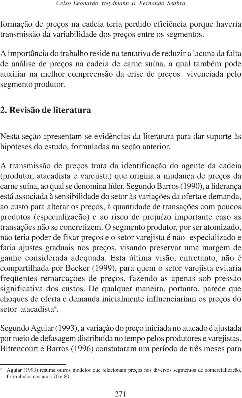 vivenciada pelo segmento produtor. 2. Revisão de literatura Nesta seção apresentam-se evidências da literatura para dar suporte às hipóteses do estudo, formuladas na seção anterior.