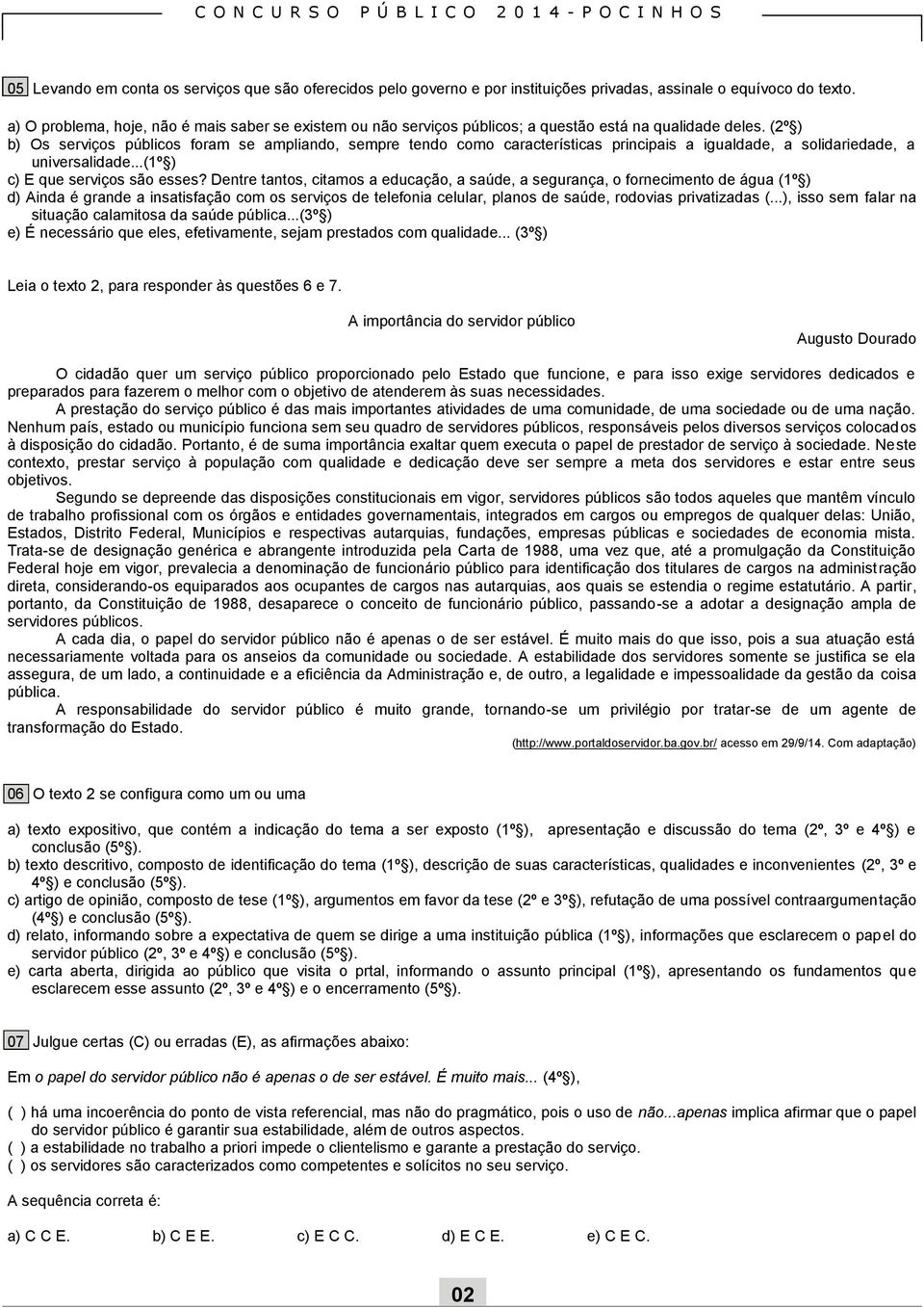 (2º ) b) Os serviços públicos foram se ampliando, sempre tendo como características principais a igualdade, a solidariedade, a universalidade...(1º ) c) E que serviços são esses?