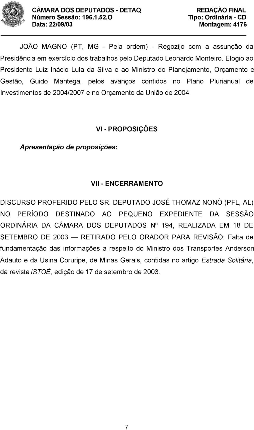 Orçamento da União de 2004. Apresentação de proposições: VI - PROPOSIÇÕES VII - ENCERRAMENTO DISCURSO PROFERIDO PELO SR.
