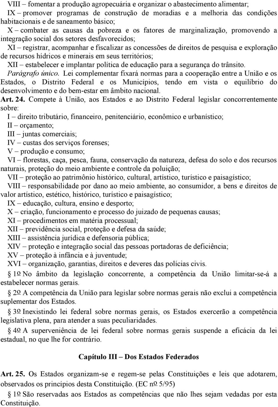 exploração de recursos hídricos e minerais em seus territórios; XII estabelecer e implantar política de educação para a segurança do trânsito. Parágrafo único.