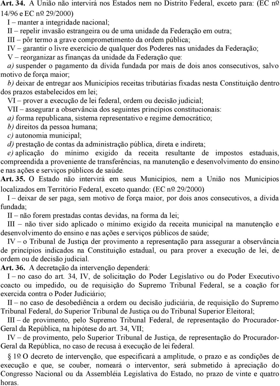 outra; III pôr termo a grave comprometimento da ordem pública; IV garantir o livre exercício de qualquer dos Poderes nas unidades da Federação; V reorganizar as finanças da unidade da Federação que: