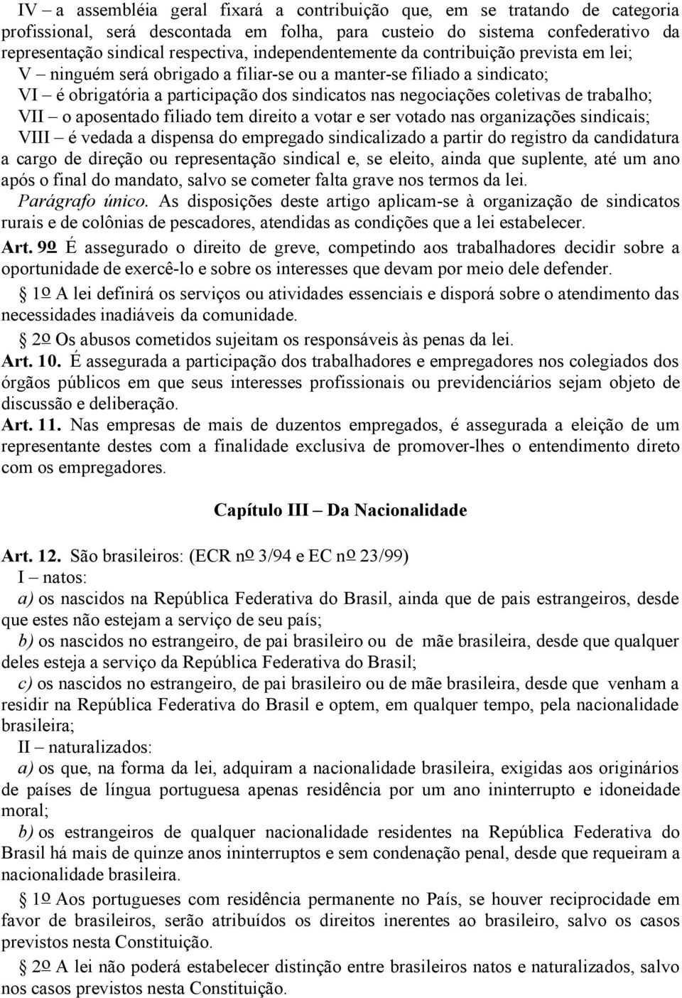 trabalho; VII o aposentado filiado tem direito a votar e ser votado nas organizações sindicais; VIII é vedada a dispensa do empregado sindicalizado a partir do registro da candidatura a cargo de