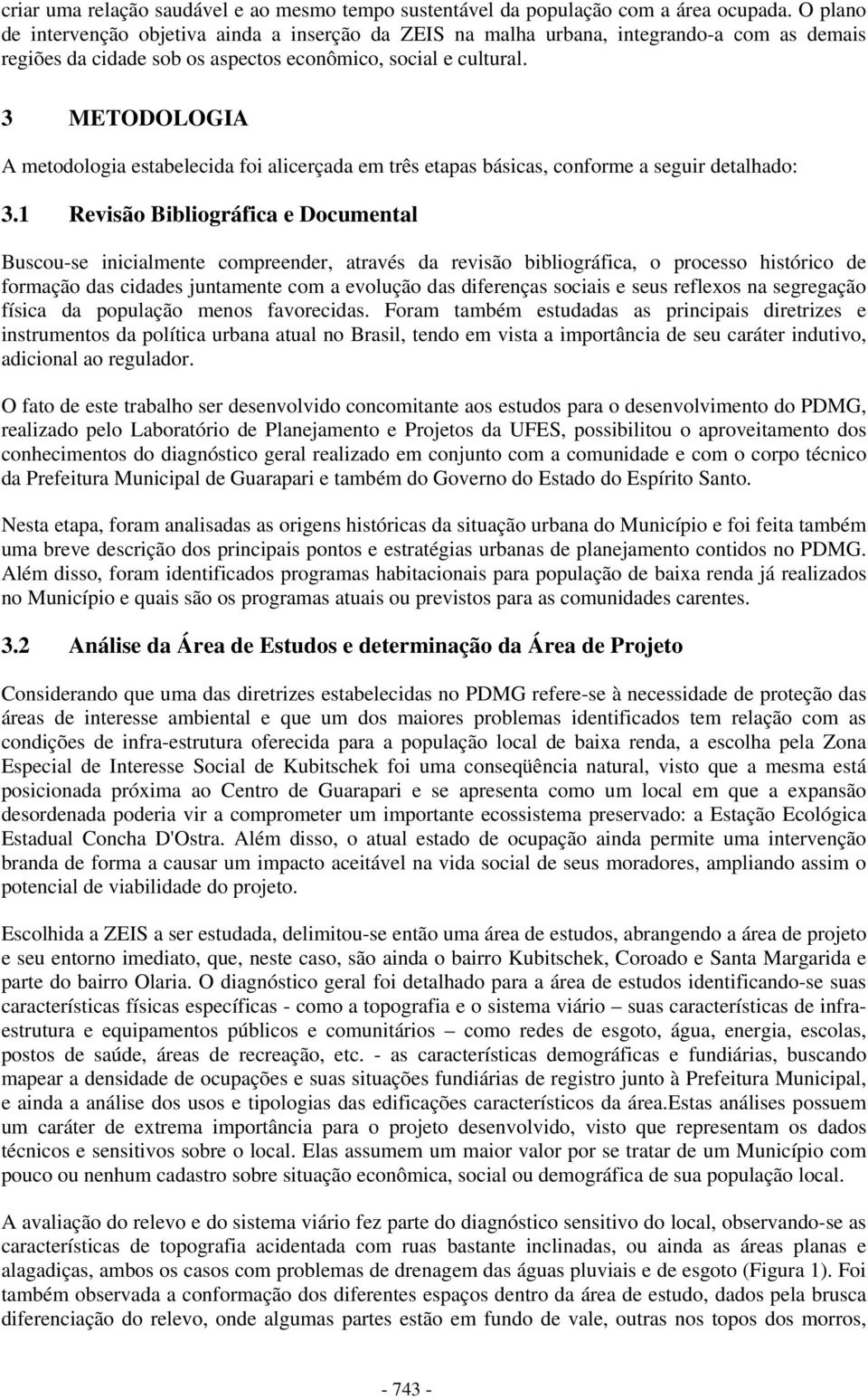 3 METODOLOGIA A metodologia estabelecida foi alicerçada em três etapas básicas, conforme a seguir detalhado: 3.