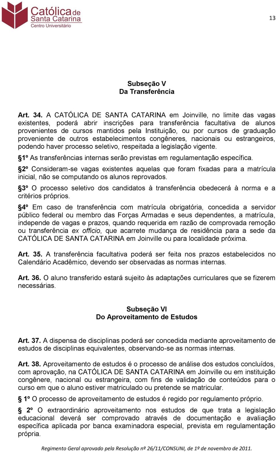 cursos de graduação proveniente de outros estabelecimentos congêneres, nacionais ou estrangeiros, podendo haver processo seletivo, respeitada a legislação vigente.