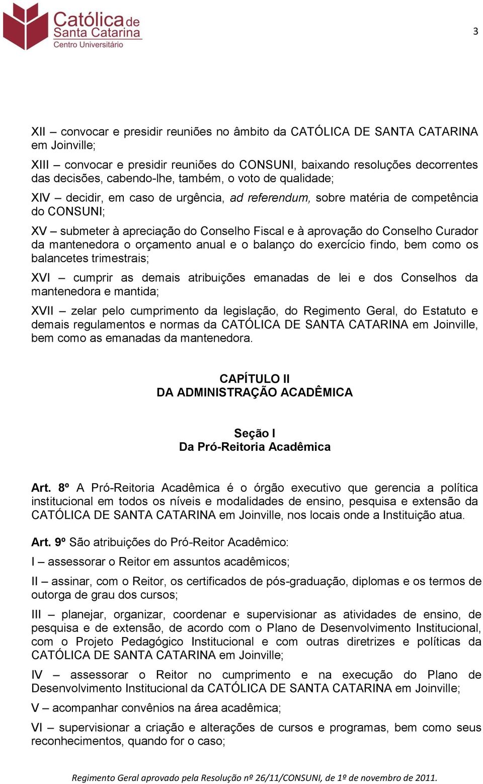 mantenedora o orçamento anual e o balanço do exercício findo, bem como os balancetes trimestrais; XVI cumprir as demais atribuições emanadas de lei e dos Conselhos da mantenedora e mantida; XVII