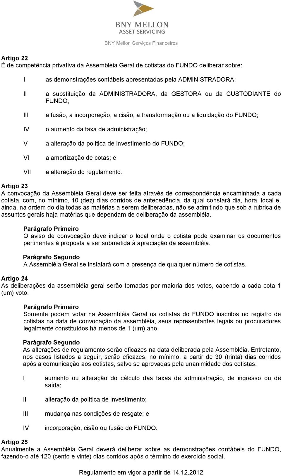 investimento do FUNDO; a amortização de cotas; e a alteração do regulamento.