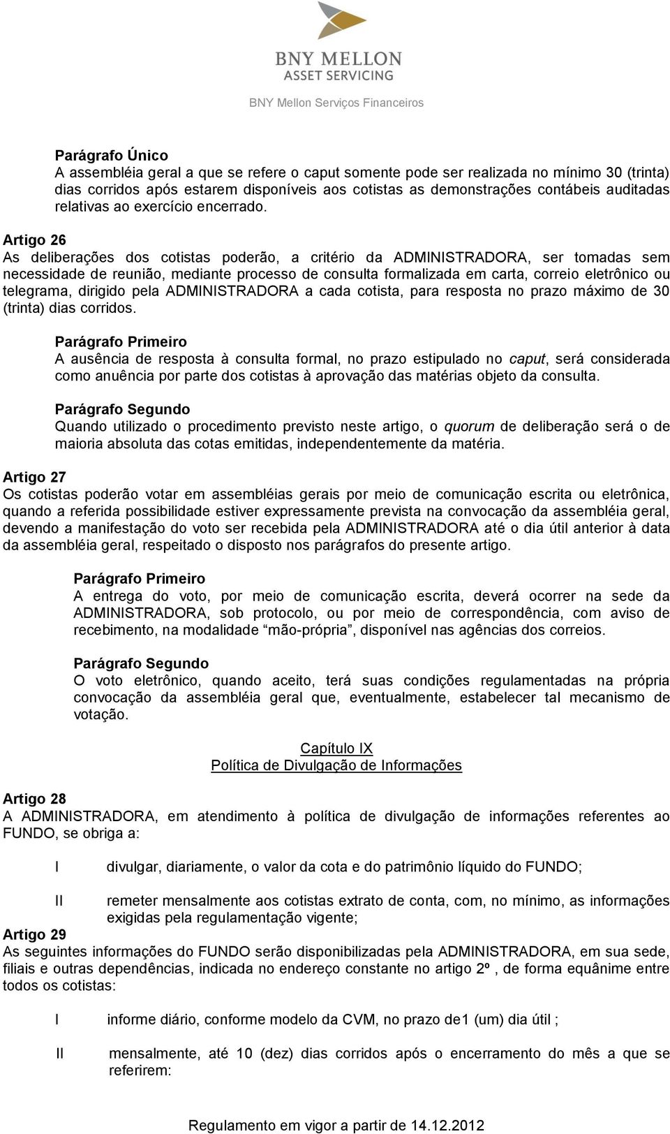 Artigo 26 As deliberações dos cotistas poderão, a critério da ADMINISTRADORA, ser tomadas sem necessidade de reunião, mediante processo de consulta formalizada em carta, correio eletrônico ou