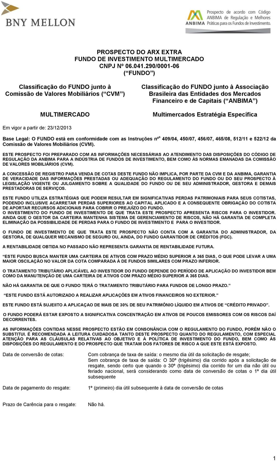 de Capitais ( ANBIMA ) Multimercados Estratégia Específica Em vigor a partir de: 23/12/2013 Base Legal: O FUNDO está em conformidade com as Instruções nº s 409/04, 450/07, 456/07, 465/08, 512/11 e