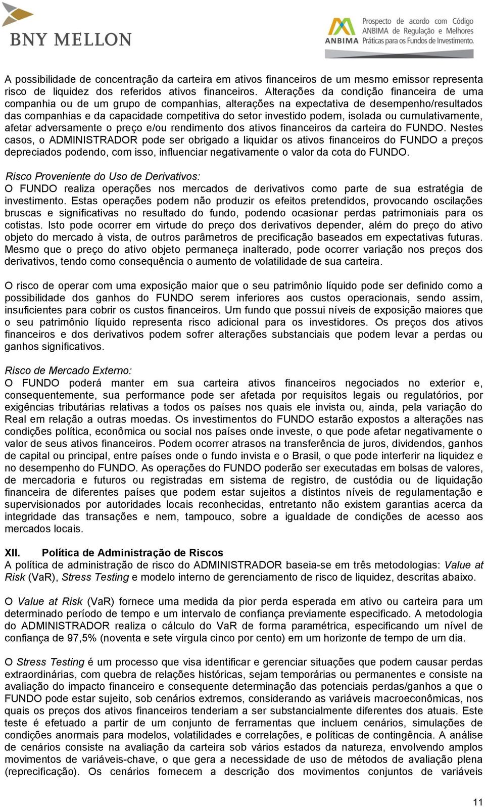 podem, isolada ou cumulativamente, afetar adversamente o preço e/ou rendimento dos ativos financeiros da carteira do FUNDO.