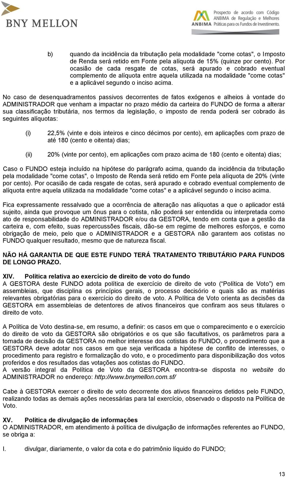 No caso de desenquadramentos passivos decorrentes de fatos exógenos e alheios à vontade do ADMINISTRADOR que venham a impactar no prazo médio da carteira do FUNDO de forma a alterar sua classificação