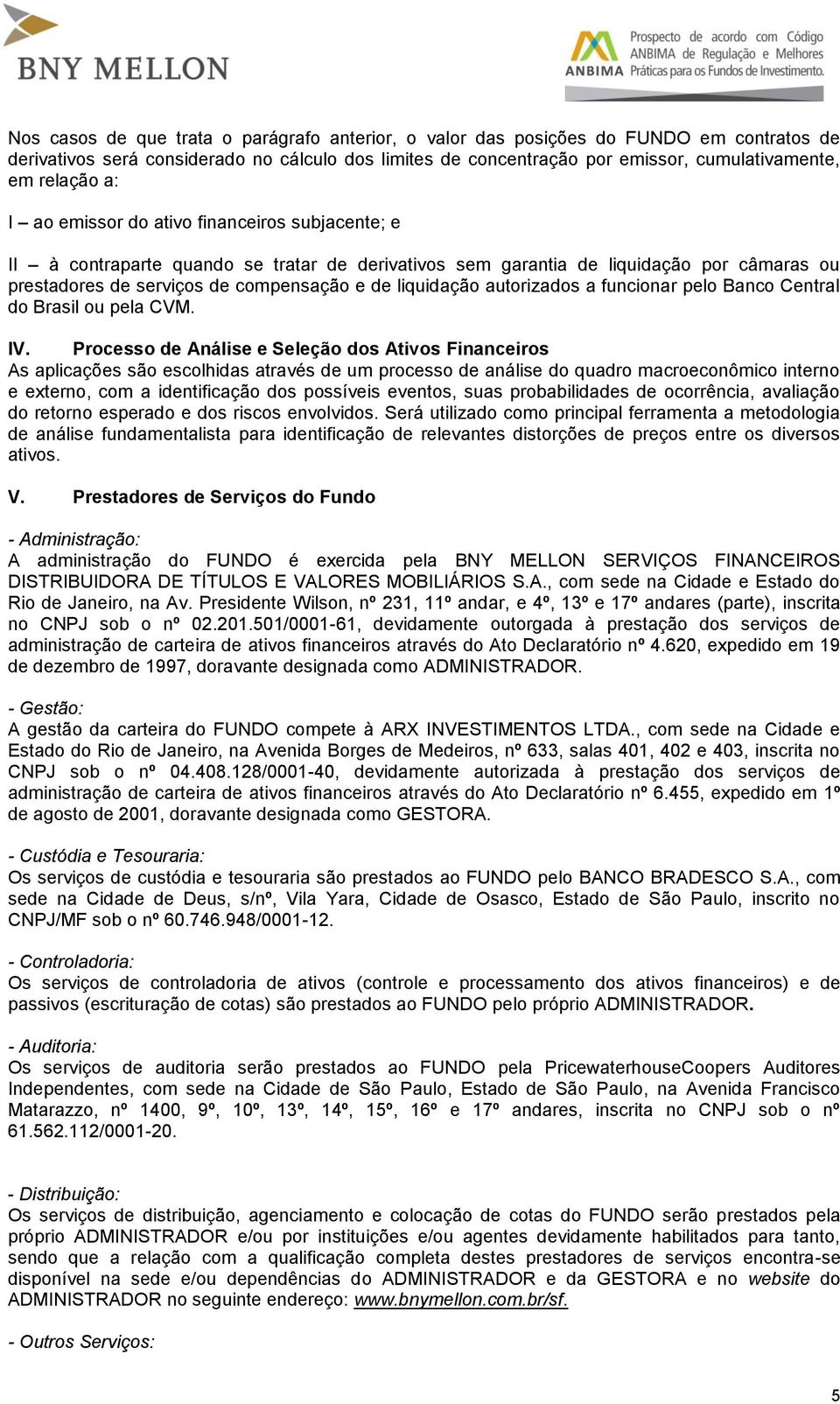 autorizados a funcionar pelo Banco Central do Brasil ou pela CVM. IV.