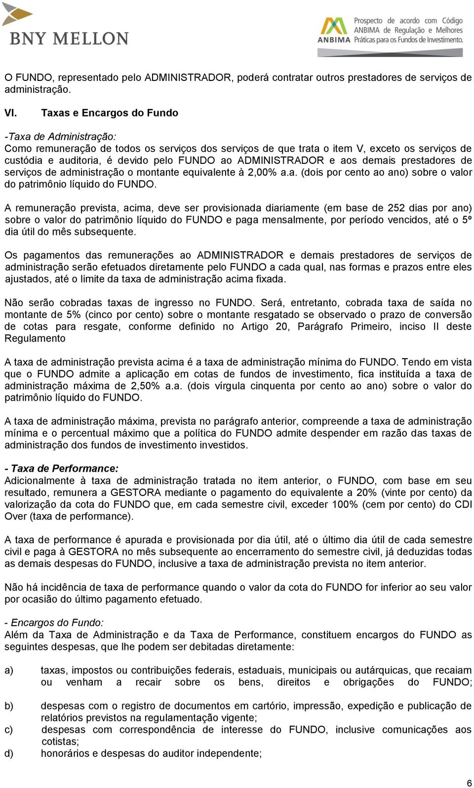 ADMINISTRADOR e aos demais prestadores de serviços de administração o montante equivalente à 2,00% a.a. (dois por cento ao ano) sobre o valor do patrimônio líquido do FUNDO.