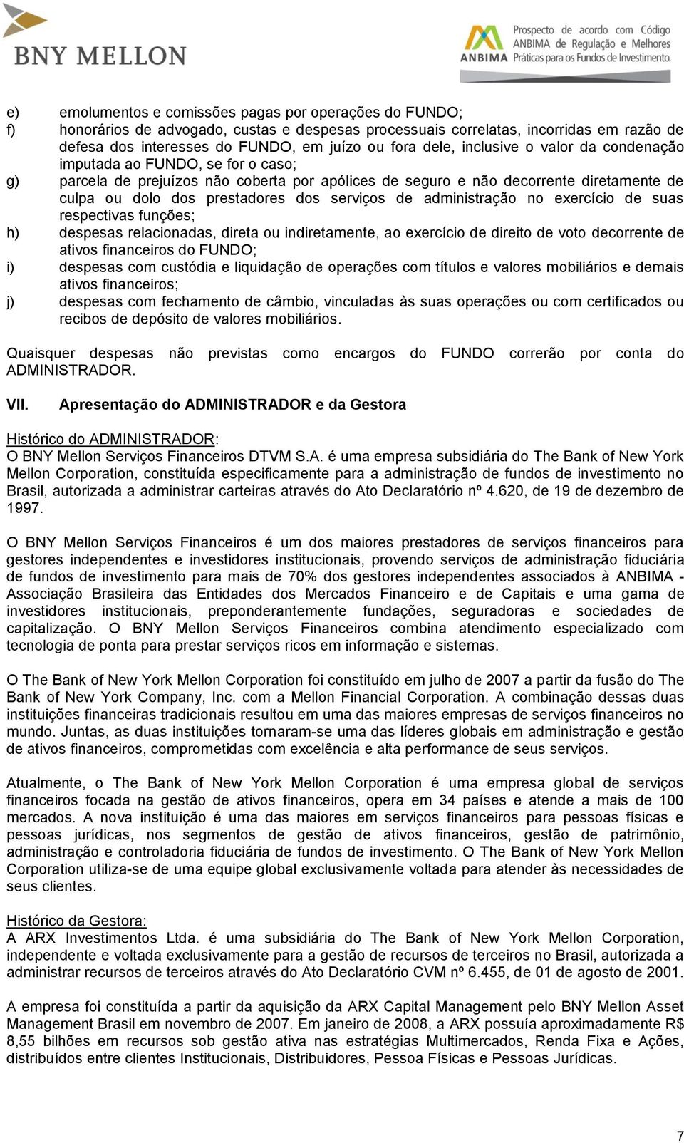 serviços de administração no exercício de suas respectivas funções; h) despesas relacionadas, direta ou indiretamente, ao exercício de direito de voto decorrente de ativos financeiros do FUNDO; i)