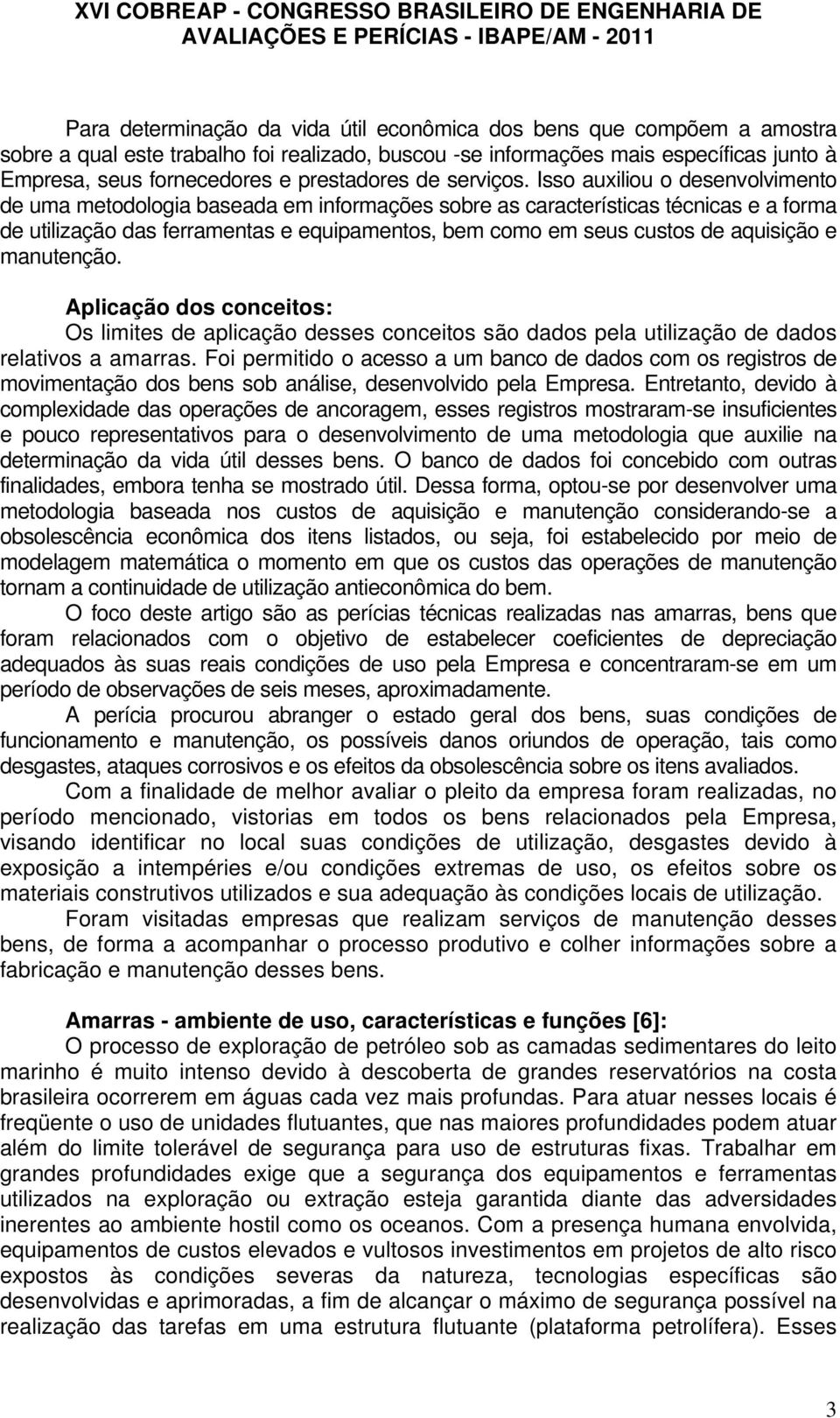 Isso auxiliou o desenvolvimento de uma metodologia baseada em informações sobre as características técnicas e a forma de utilização das ferramentas e equipamentos, bem como em seus custos de