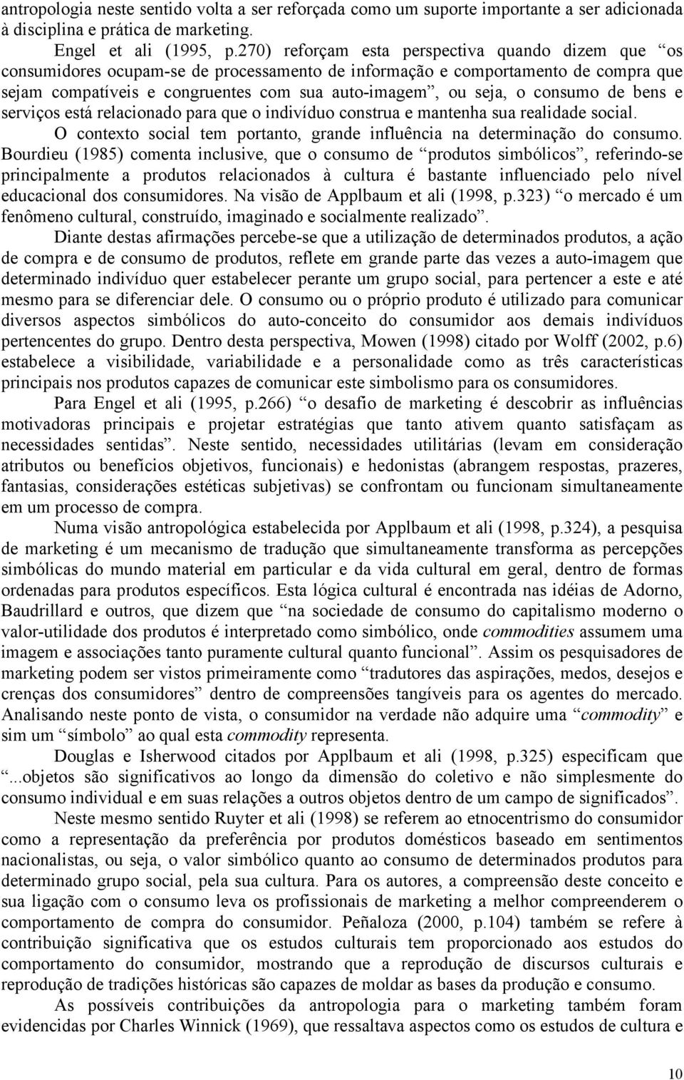 consumo de bens e serviços está relacionado para que o indivíduo construa e mantenha sua realidade social. O contexto social tem portanto, grande influência na determinação do consumo.