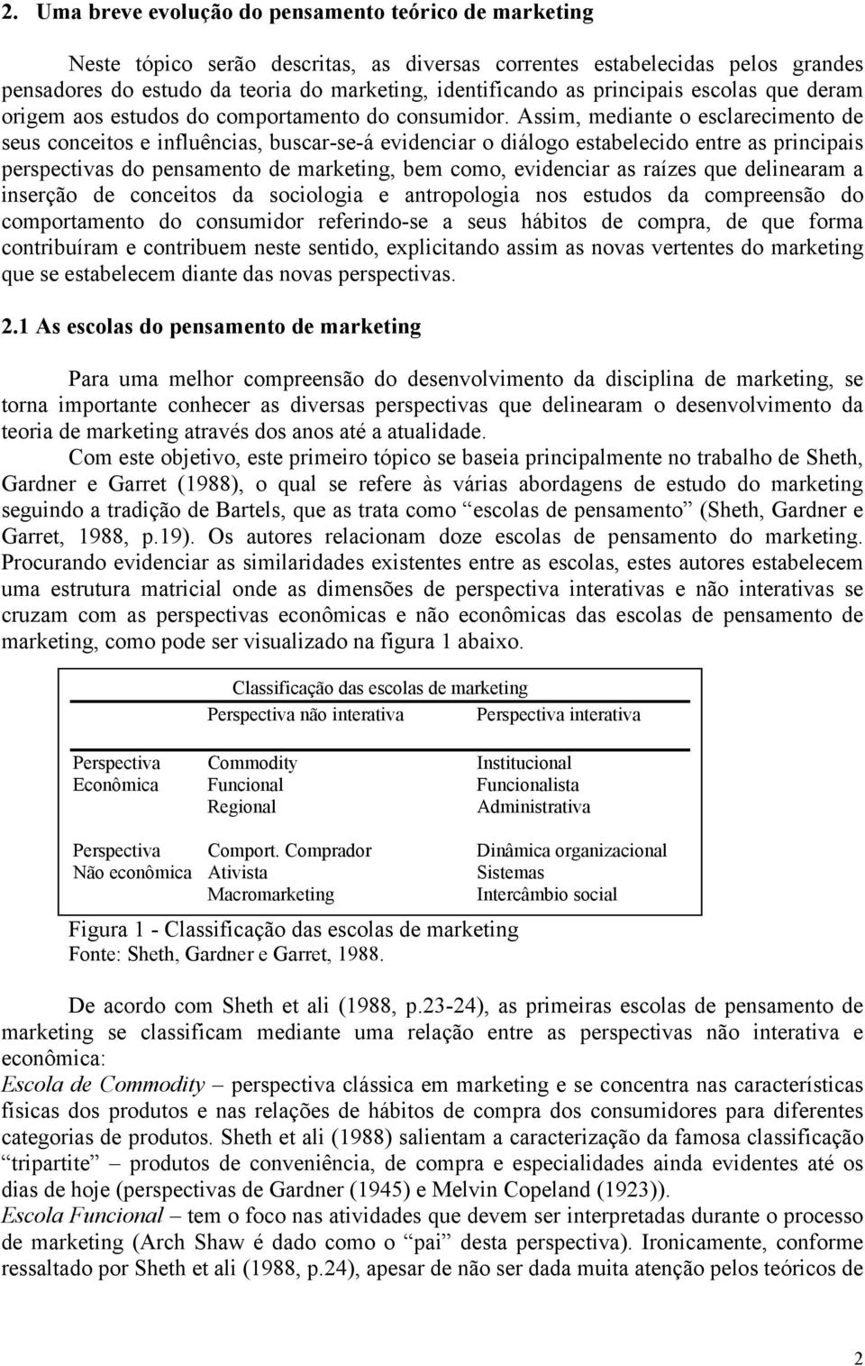 Assim, mediante o esclarecimento de seus conceitos e influências, buscar-se-á evidenciar o diálogo estabelecido entre as principais perspectivas do pensamento de marketing, bem como, evidenciar as