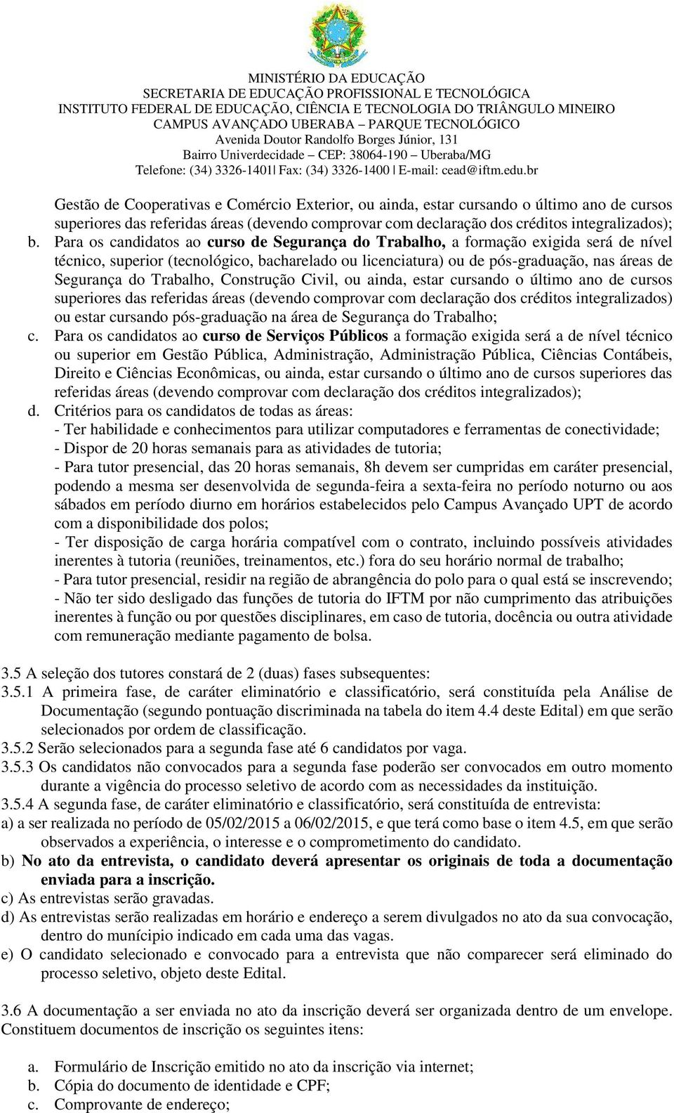 Trabalho, Construção Civil, ou ainda, estar cursando o último ano de cursos superiores das referidas áreas (devendo comprovar com declaração dos créditos integralizados) ou estar cursando