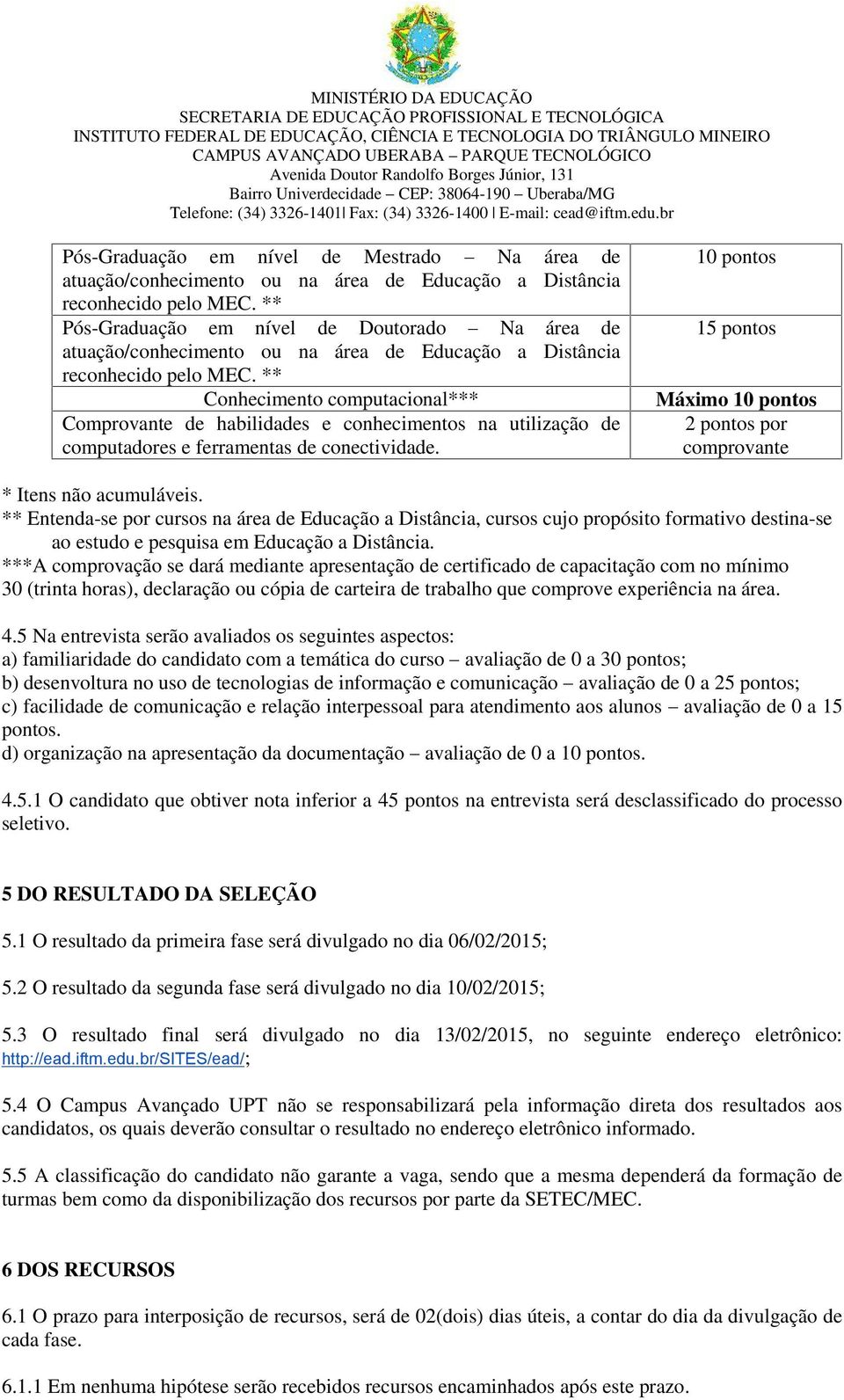 ** Conhecimento computacional*** Comprovante de habilidades e conhecimentos na utilização de computadores e ferramentas de conectividade.