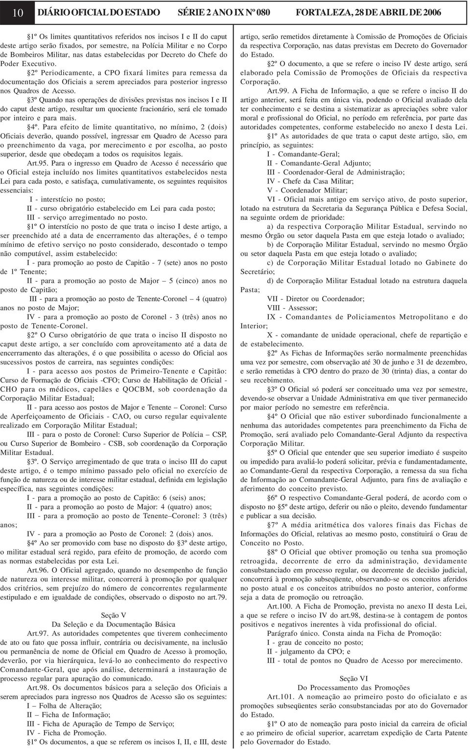 2º Periodicamente, a CPO fixará limites para remessa da documentação dos Oficiais a serem apreciados para posterior ingresso nos Quadros de Acesso.