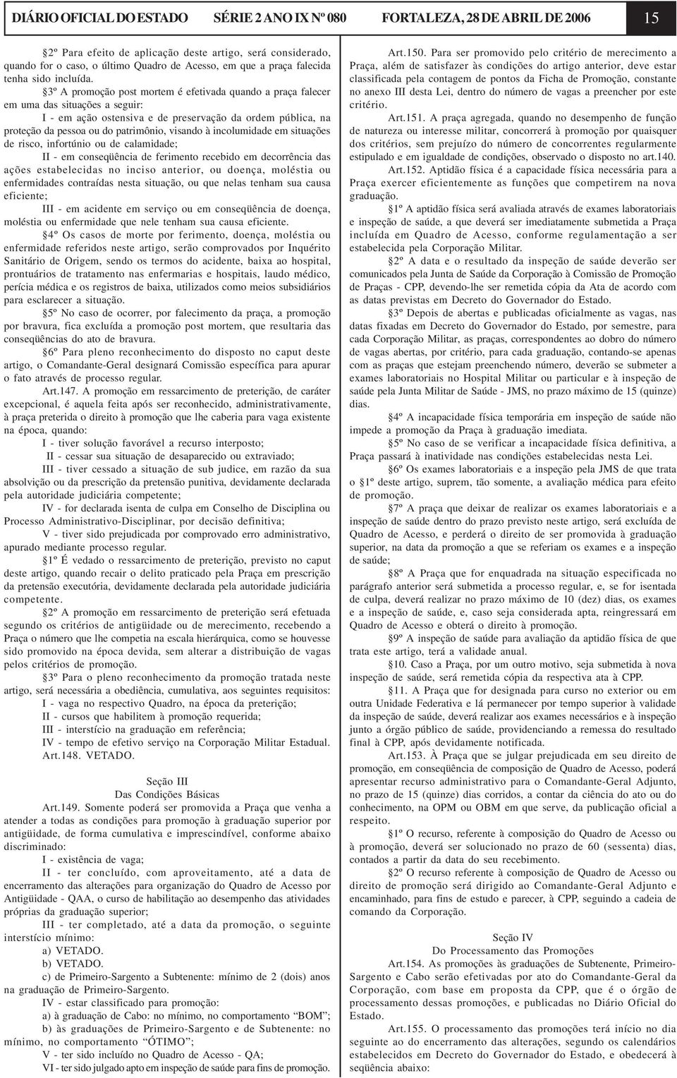 3º A promoção post mortem é efetivada quando a praça falecer em uma das situações a seguir: I - em ação ostensiva e de preservação da ordem pública, na proteção da pessoa ou do patrimônio, visando à