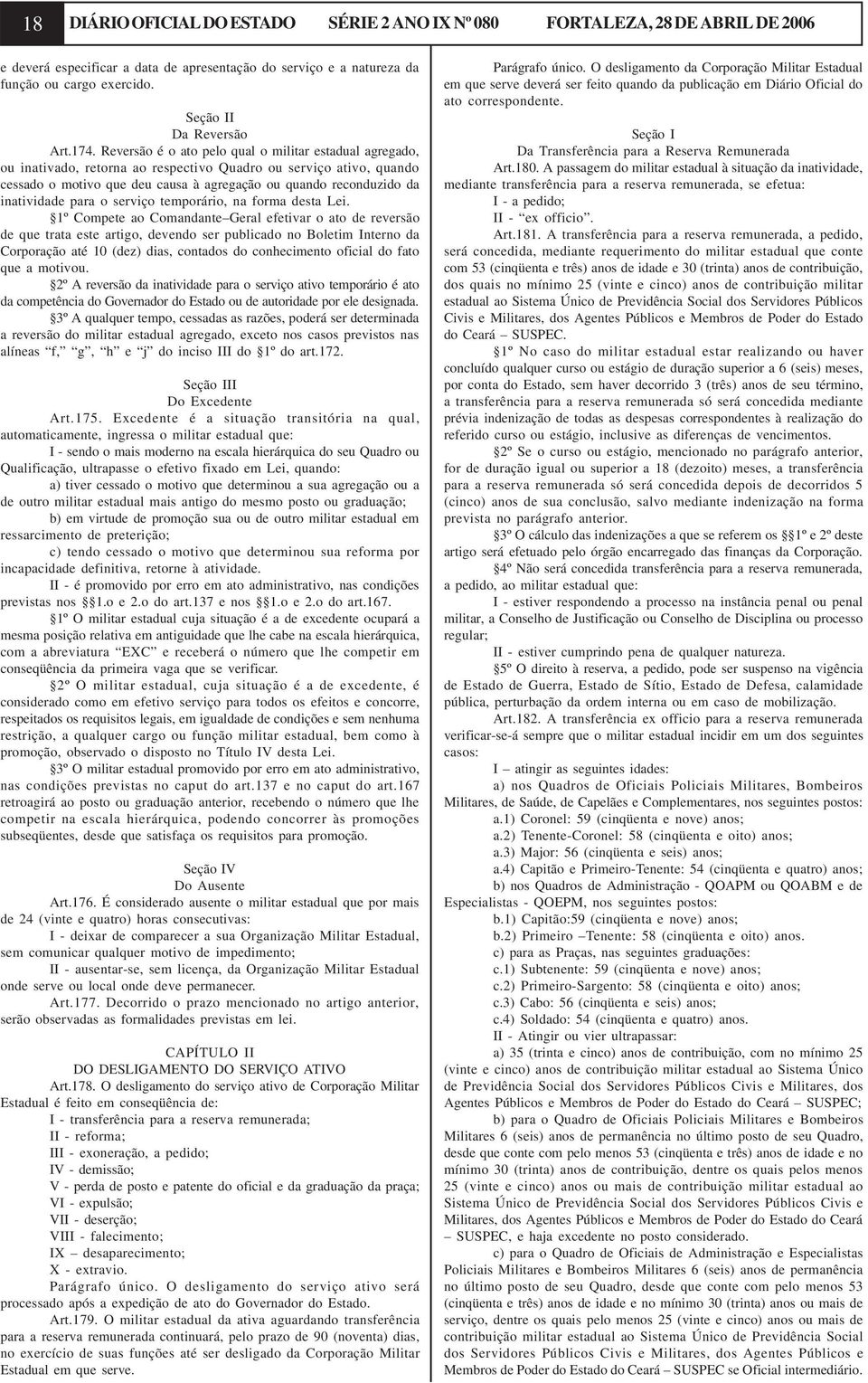 Reversão é o ato pelo qual o militar estadual agregado, ou inativado, retorna ao respectivo Quadro ou serviço ativo, quando cessado o motivo que deu causa à agregação ou quando reconduzido da