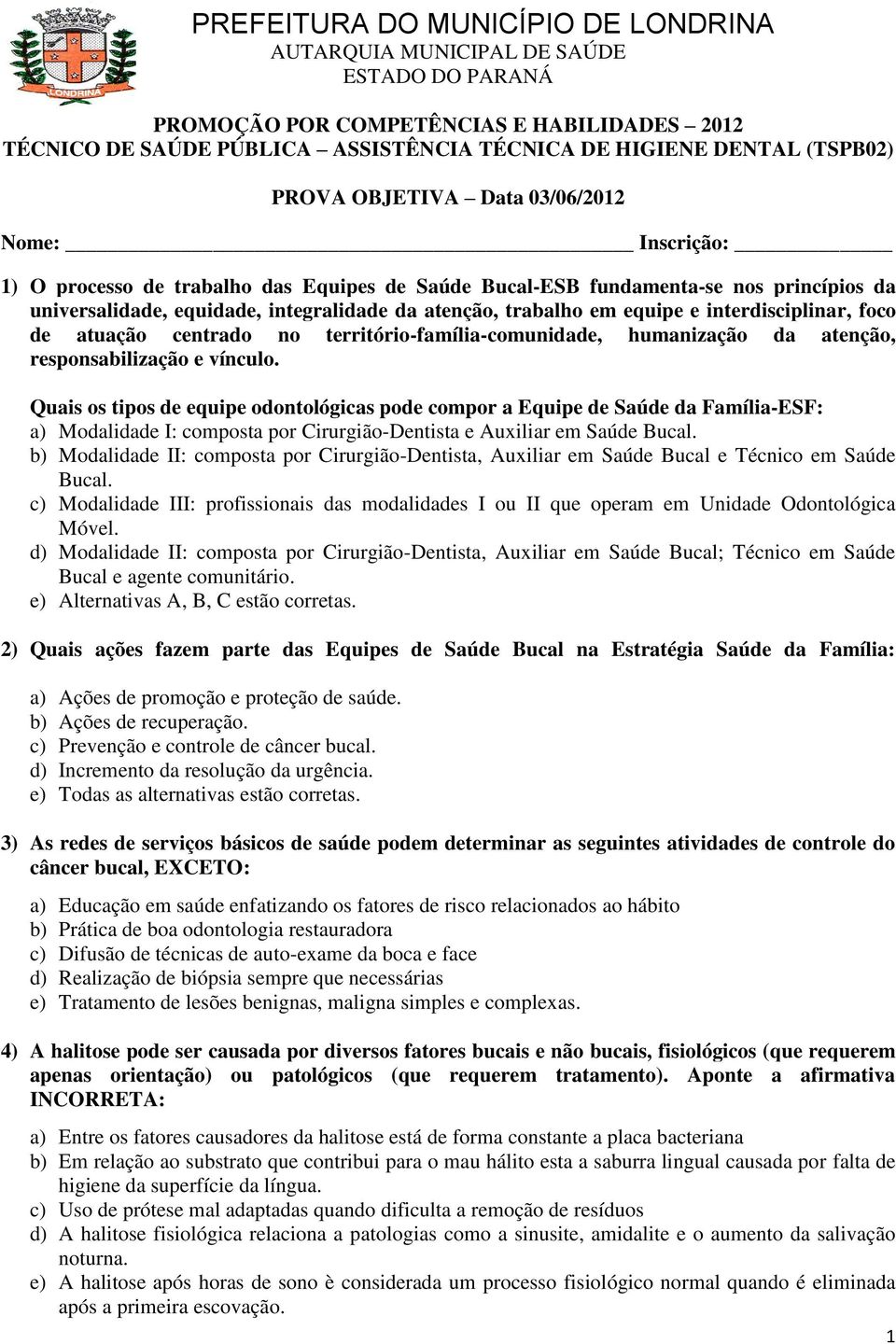 em equipe e interdisciplinar, foco de atuação centrado no território-família-comunidade, humanização da atenção, responsabilização e vínculo.