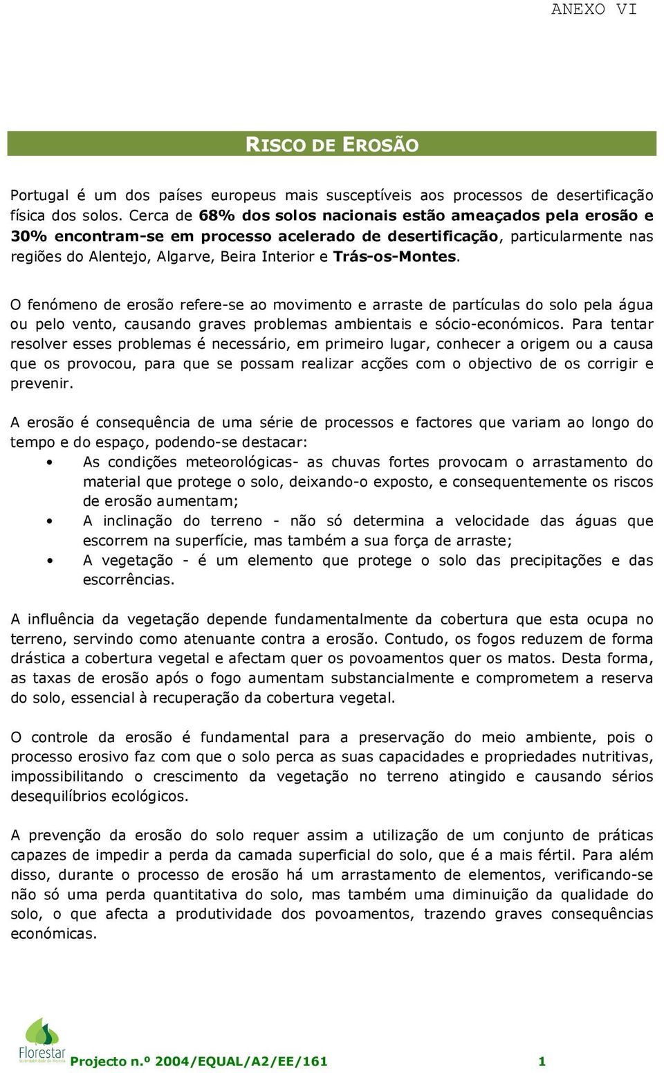 Trás-os-Montes. O fenómeno de erosão refere-se ao movimento e arraste de partículas do solo pela água ou pelo vento, causando graves problemas ambientais e sócio-económicos.