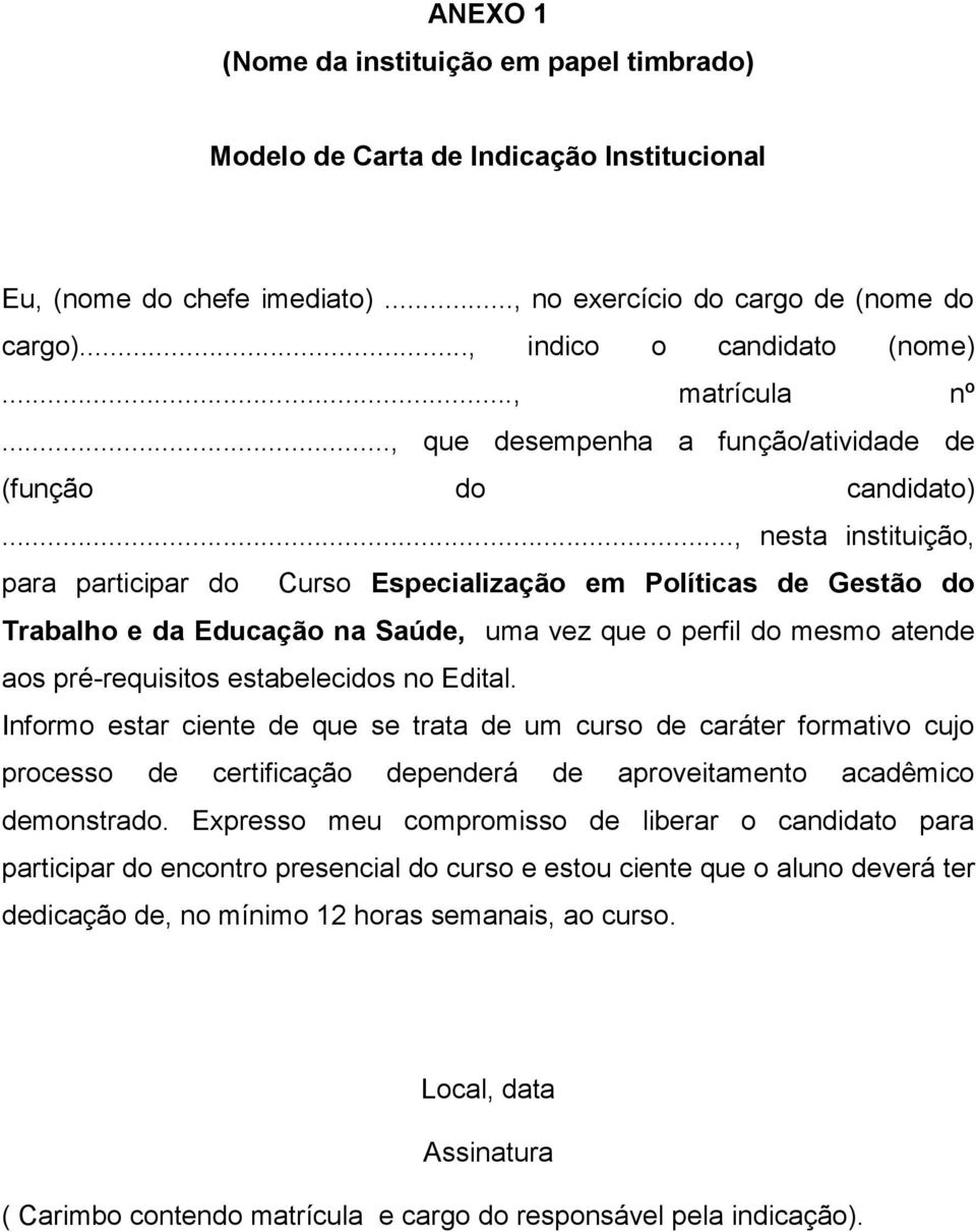 .., nesta instituição, para participar do Curso Especialização em Políticas de Gestão do Trabalho e da Educação na Saúde, uma vez que o perfil do mesmo atende aos pré-requisitos estabelecidos no Edital.